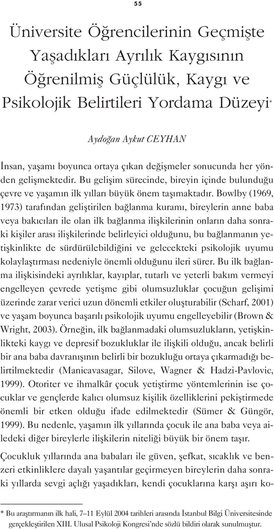 Bowlby (1969, 1973) taraf ndan gelifltirilen ba lanma kuram, bireylerin anne baba veya bak c lar ile olan ilk ba lanma iliflkilerinin onlar n daha sonraki kifliler aras iliflkilerinde belirleyici