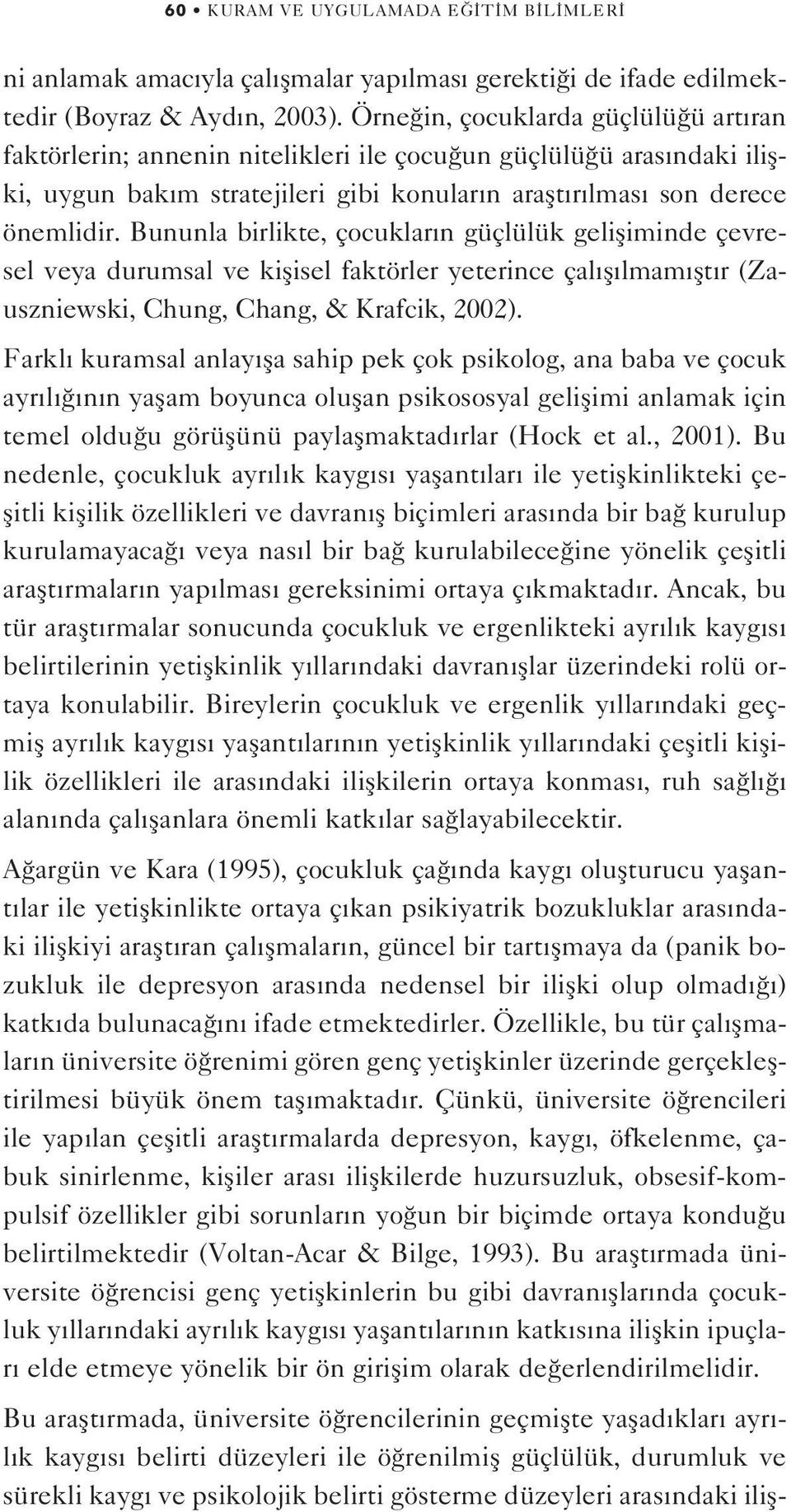 Bununla birlikte, çocuklar n güçlülük gelifliminde çevresel veya durumsal ve kiflisel faktörler yeterince çal fl lmam flt r (Zauszniewski, Chung, Chang, & Krafcik, 2002).