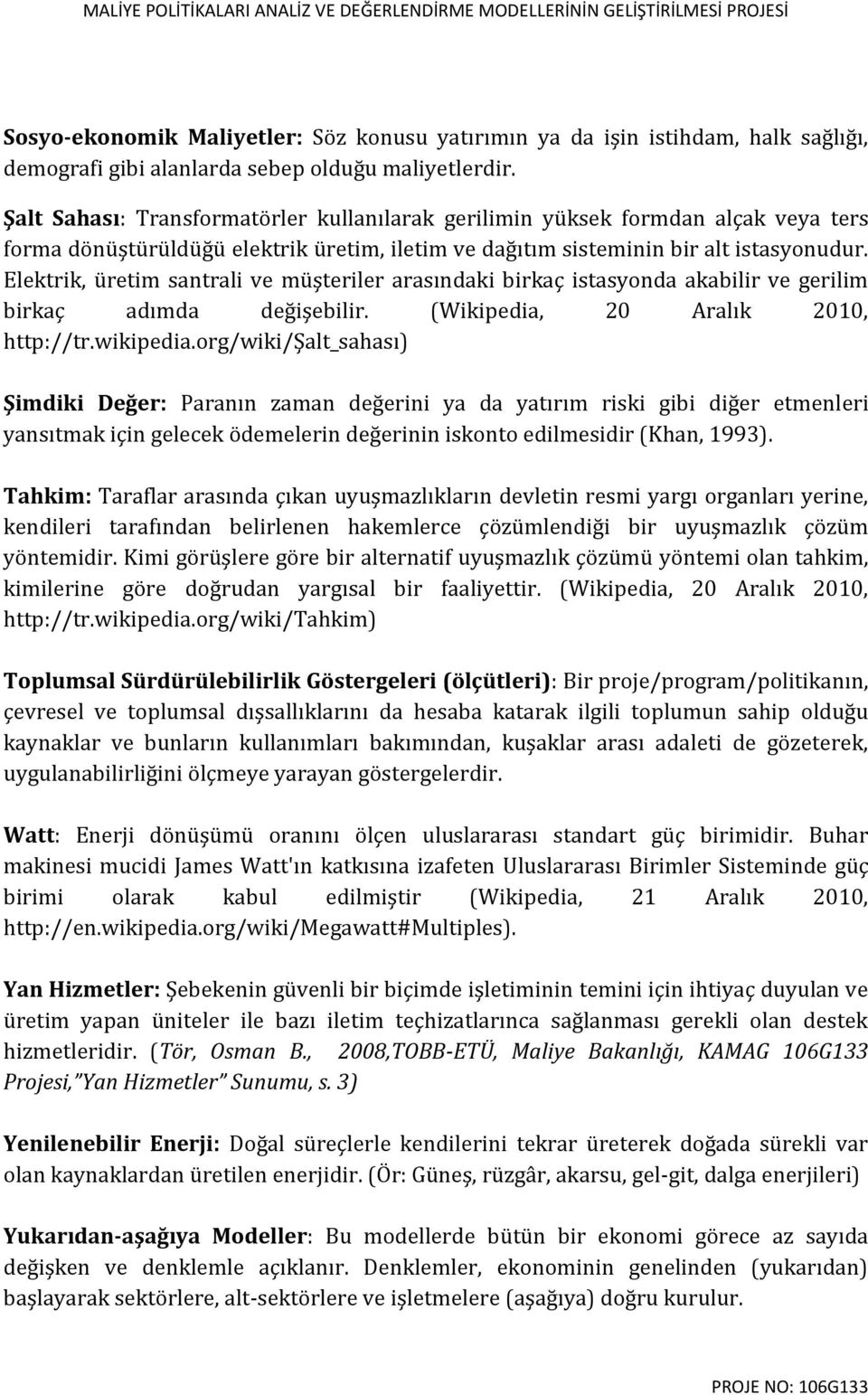 Elektrik, üretim santrali ve müşteriler arasındaki birkaç istasyonda akabilir ve gerilim birkaç adımda değişebilir. (Wikipedia, 20 Aralık 2010, http://tr.wikipedia.