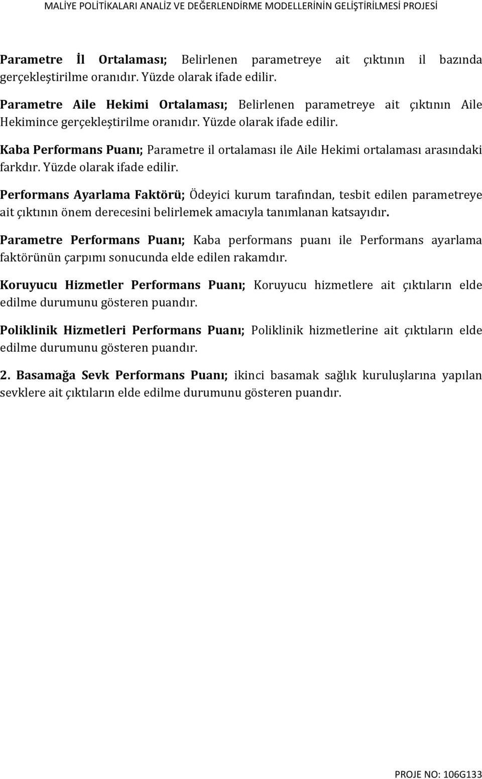 Kaba Performans Puanı; Parametre il ortalaması ile Aile Hekimi ortalaması arasındaki farkdır. Yüzde olarak ifade edilir.