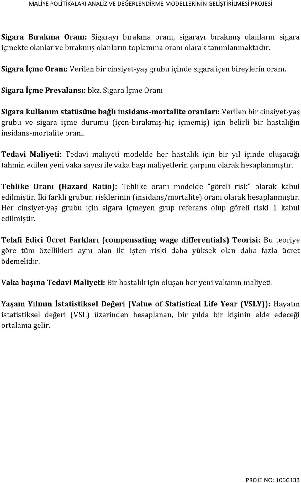 Sigara İçme Oranı Sigara kullanım statüsüne bağlı insidans-mortalite oranları: Verilen bir cinsiyet-yaş grubu ve sigara içme durumu (içen-bırakmış-hiç içmemiş) için belirli bir hastalığın