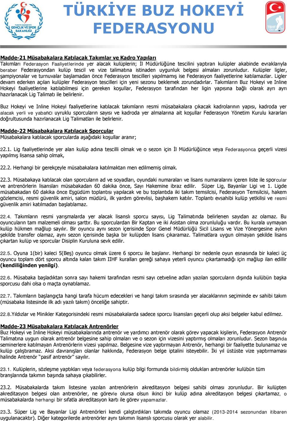 Kulüpler ligler, şampiyonalar ve turnuvalar başlamadan önce Federasyon tescilleri yapılmamış ise Federasyon faaliyetlerine katılamazlar.