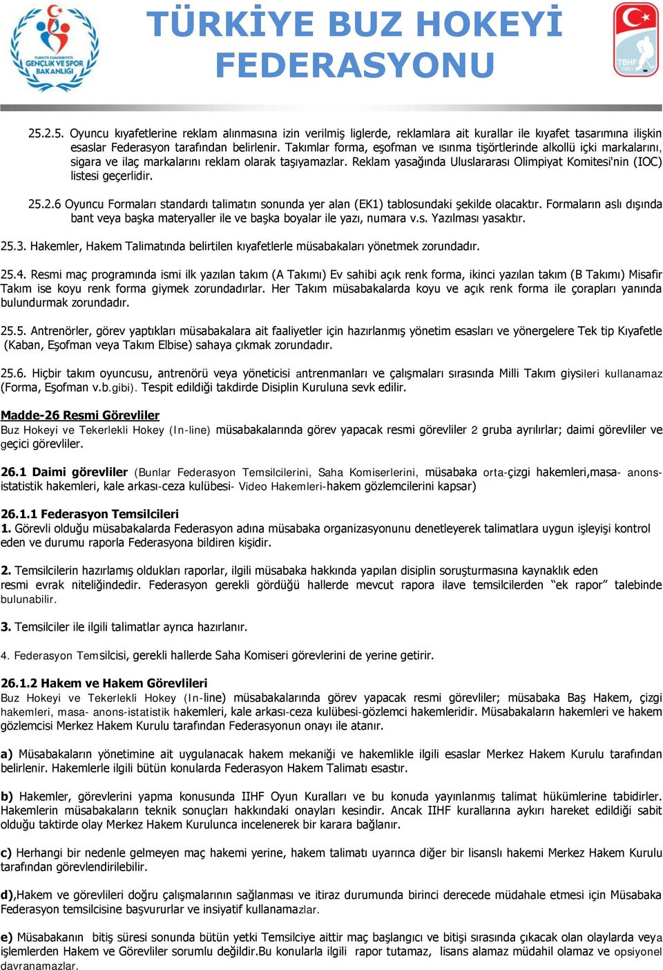 Reklam yasağında Uluslararası Olimpiyat Komitesi'nin (IOC) listesi geçerlidir. 25.2.6 Oyuncu Formaları standardı talimatın sonunda yer alan (EK1) tablosundaki şekilde olacaktır.