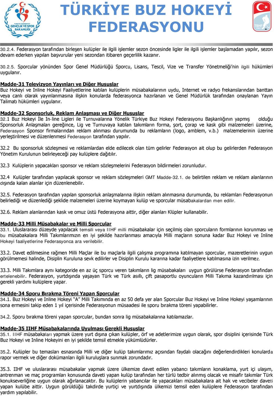 kazanır. 30.2.5. Sporcular yönünden Spor Genel Müdürlüğü Sporcu, Lisans, Tescil, Vize ve Transfer Yönetmeliği nin ilgili hükümleri uygulanır.