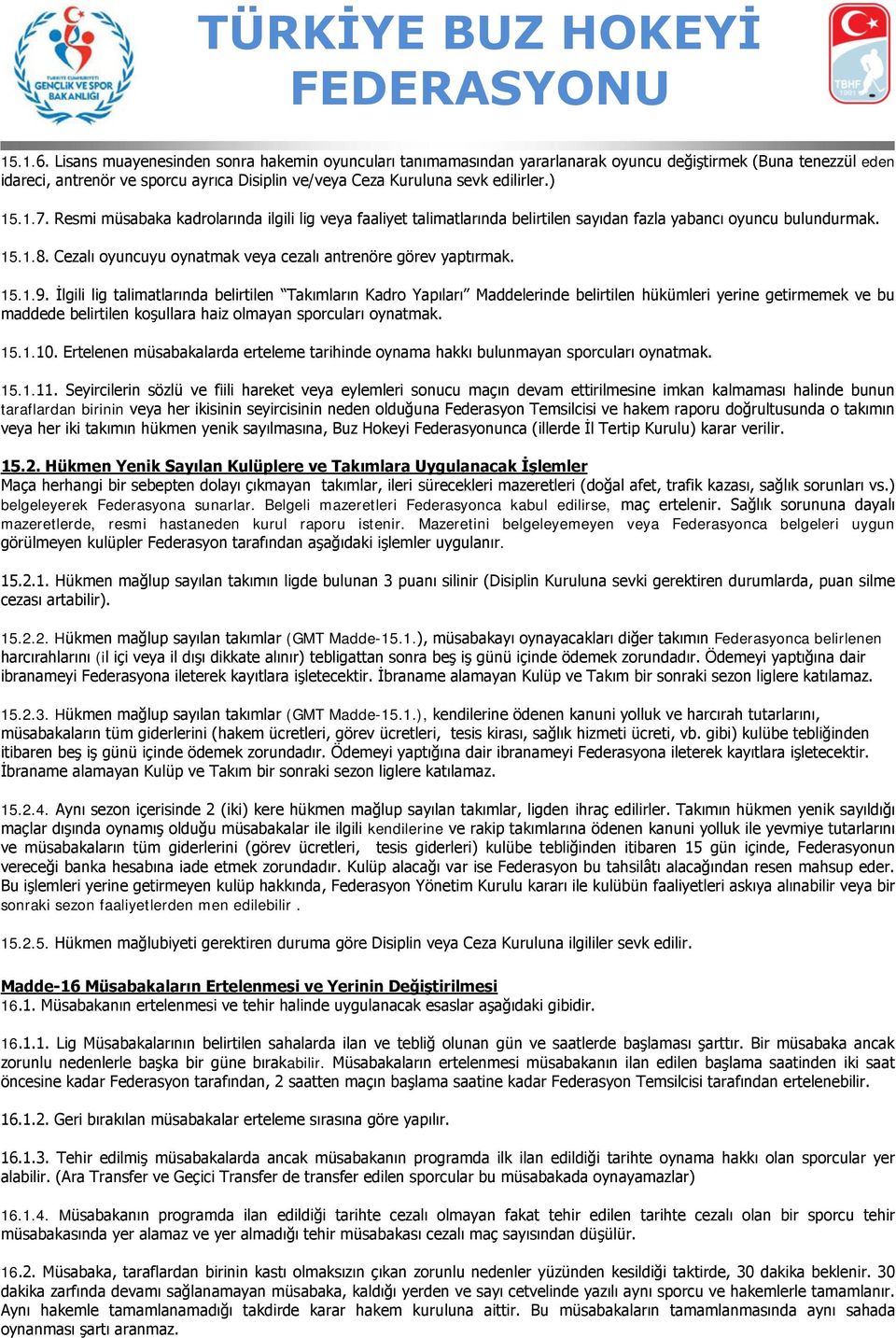 1.7. Resmi müsabaka kadrolarında ilgili lig veya faaliyet talimatlarında belirtilen sayıdan fazla yabancı oyuncu bulundurmak. 15.1.8. Cezalı oyuncuyu oynatmak veya cezalı antrenöre görev yaptırmak.