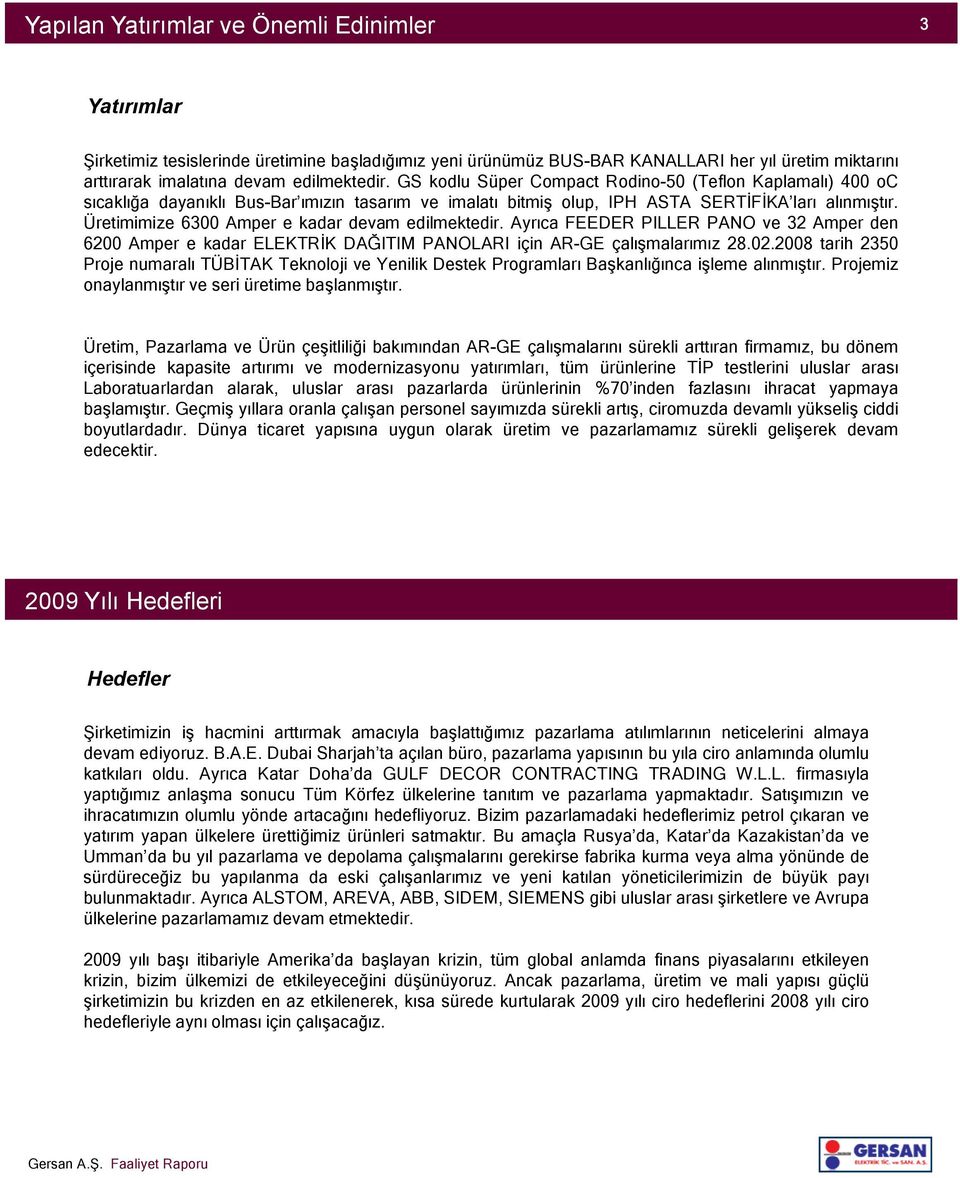 Üretimimize 6300 Amper e kadar devam edilmektedir. Ayrıca FEEDER PILLER PANO ve 32 Amper den 6200 Amper e kadar ELEKTRİK DAĞITIM PANOLARI için AR-GE çalışmalarımız 28.02.