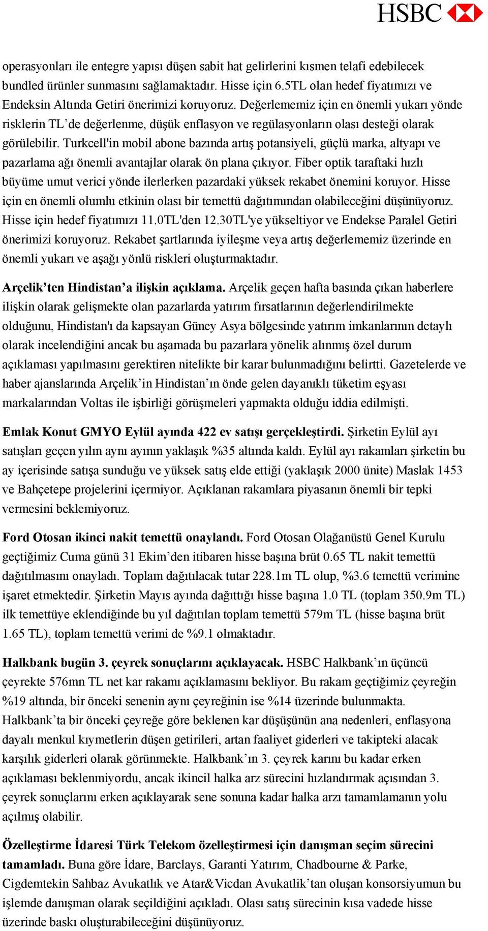 Değerlememiz için en önemli yukarı yönde risklerin TL de değerlenme, düşük enflasyon ve regülasyonların olası desteği olarak görülebilir.