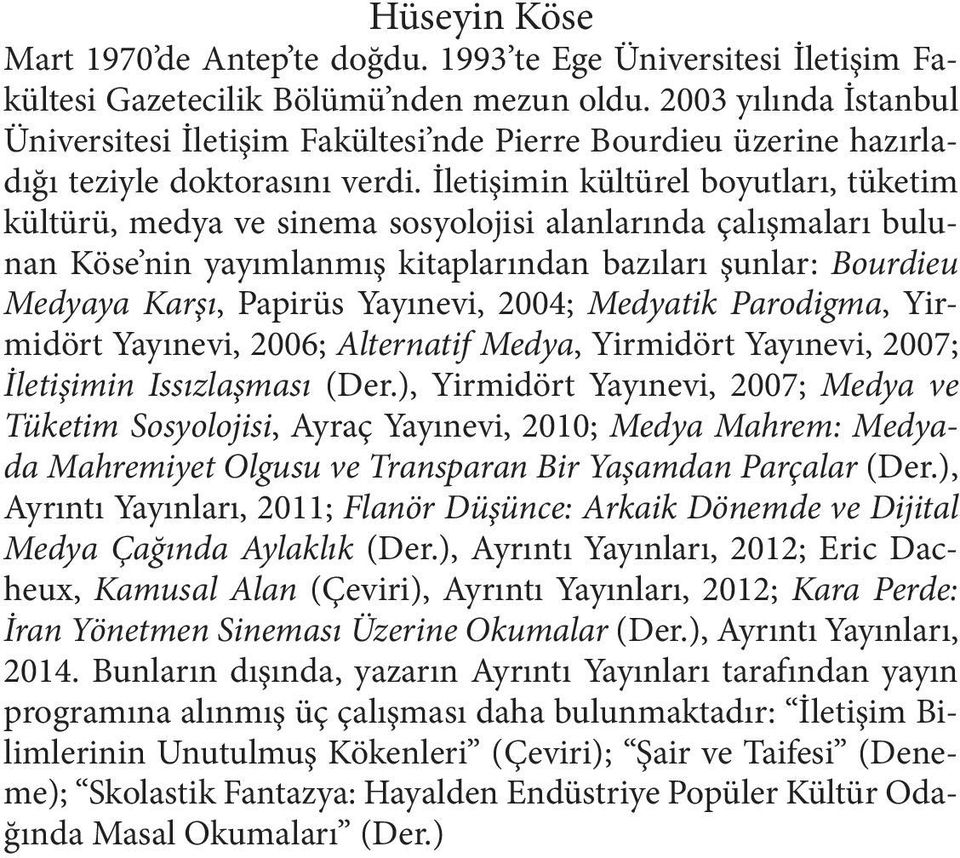 İletişimin kültürel boyutları, tüketim kültürü, medya ve sinema sosyolojisi alanlarında çalışmaları bulunan Köse nin yayımlanmış kitaplarından bazıları şunlar: Bourdieu Medyaya Karşı, Papirüs