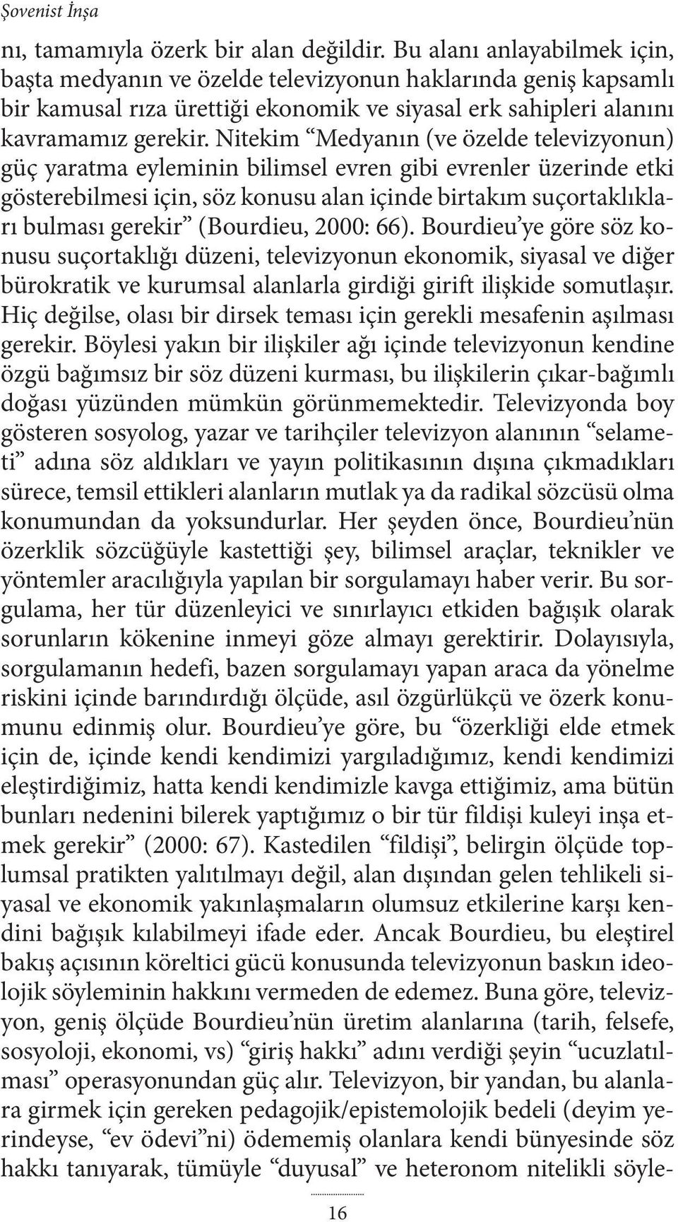 Nitekim Medyanın (ve özelde televizyonun) güç yaratma eyleminin bilimsel evren gibi evrenler üzerinde etki gösterebilmesi için, söz konusu alan içinde birtakım suçortaklıkları bulması gerekir