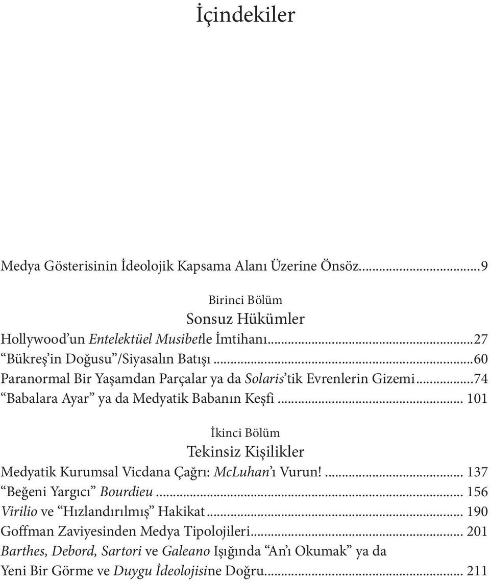 .. 101 İkinci Bölüm Tekinsiz Kişilikler Medyatik Kurumsal Vicdana Çağrı: McLuhan ı Vurun!... 137 Beğeni Yargıcı Bourdieu... 156 Virilio ve Hızlandırılmış Hakikat.