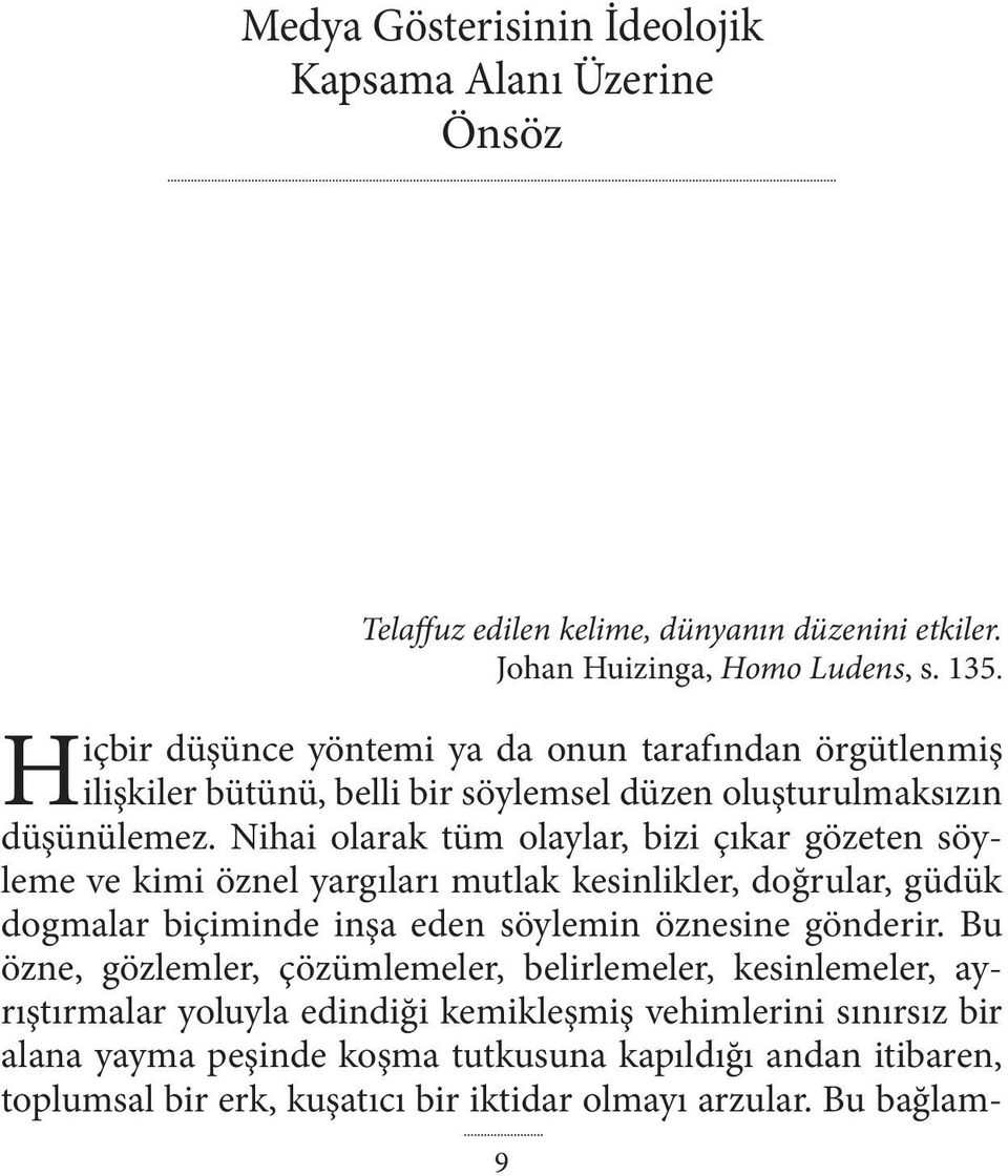 Nihai olarak tüm olaylar, bizi çıkar gözeten söyleme ve kimi öznel yargıları mutlak kesinlikler, doğrular, güdük dogmalar biçiminde inşa eden söylemin öznesine gönderir.