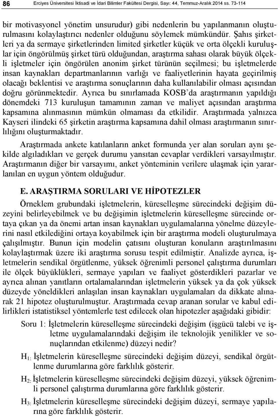 ġahıs Ģirketleri ya da sermaye Ģirketlerinden limited Ģirketler küçük ve orta ölçekli kuruluģlar için öngörülmüģ Ģirket türü olduğundan, araģtırma sahası olarak büyük ölçekli iģletmeler için