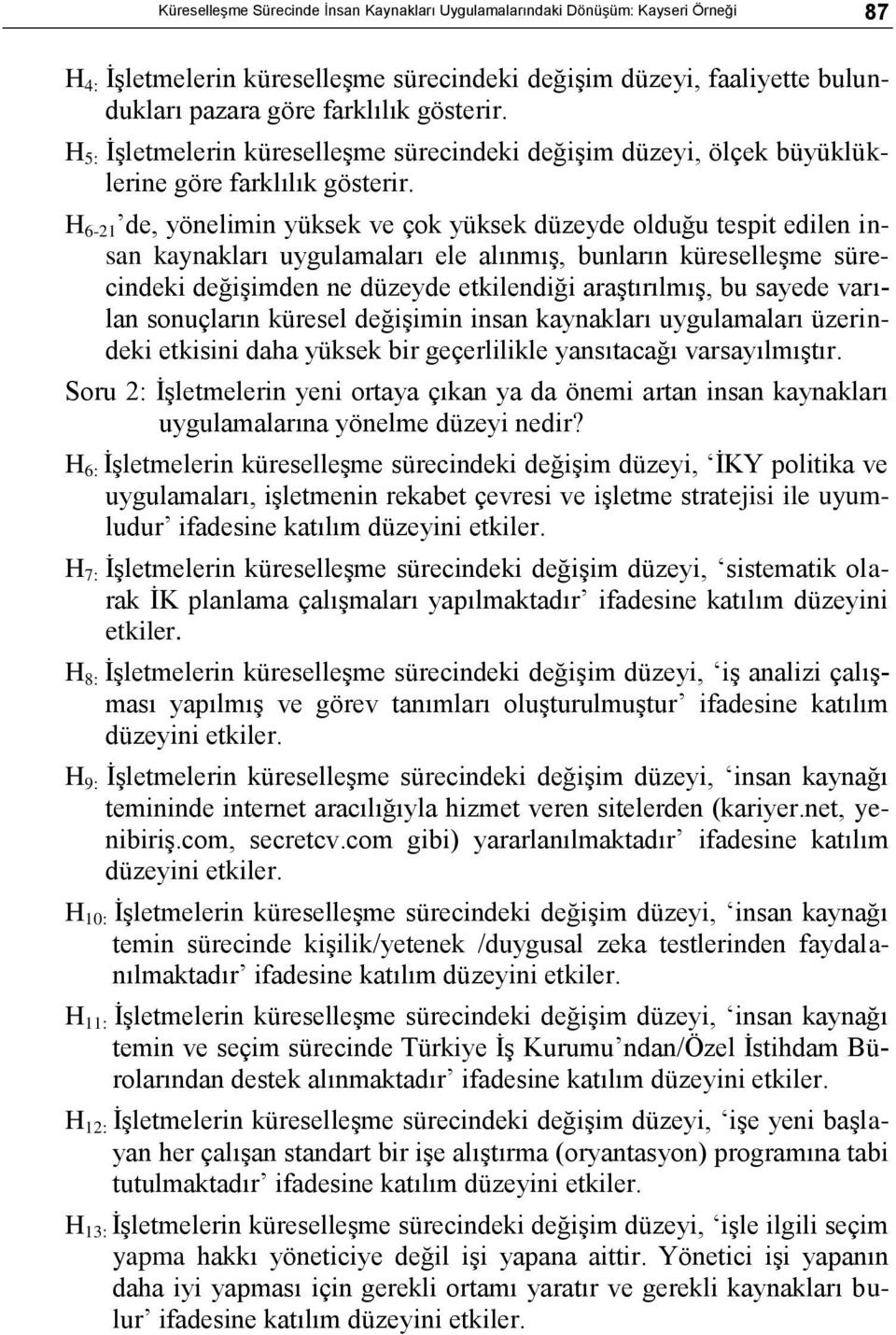 H 6-21 de, yönelimin yüksek ve çok yüksek düzeyde olduğu tespit edilen insan kaynakları uygulamaları ele alınmıģ, bunların küreselleģme sürecindeki değiģimden ne düzeyde etkilendiği araģtırılmıģ, bu