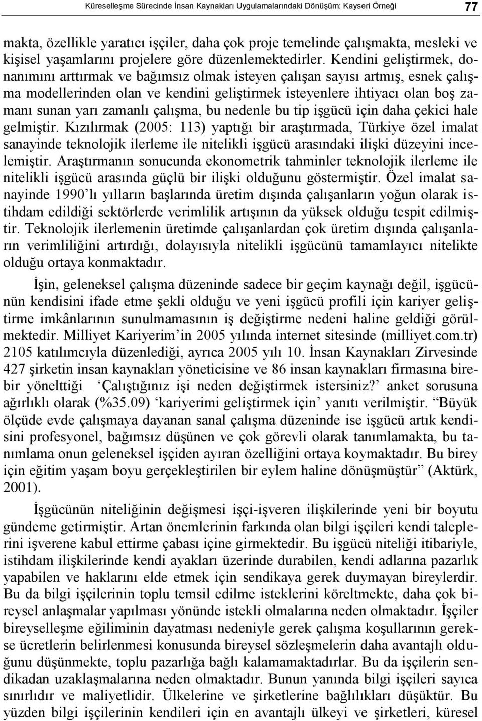 Kendini geliģtirmek, donanımını arttırmak ve bağımsız olmak isteyen çalıģan sayısı artmıģ, esnek çalıģma modellerinden olan ve kendini geliģtirmek isteyenlere ihtiyacı olan boģ zamanı sunan yarı