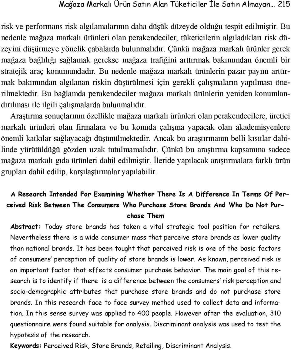 Çünkü mağaza markalı ürünler gerek mağaza bağlılığı sağlamak gerekse mağaza trafiğini arttırmak bakımından önemli bir stratejik araç konumundadır.