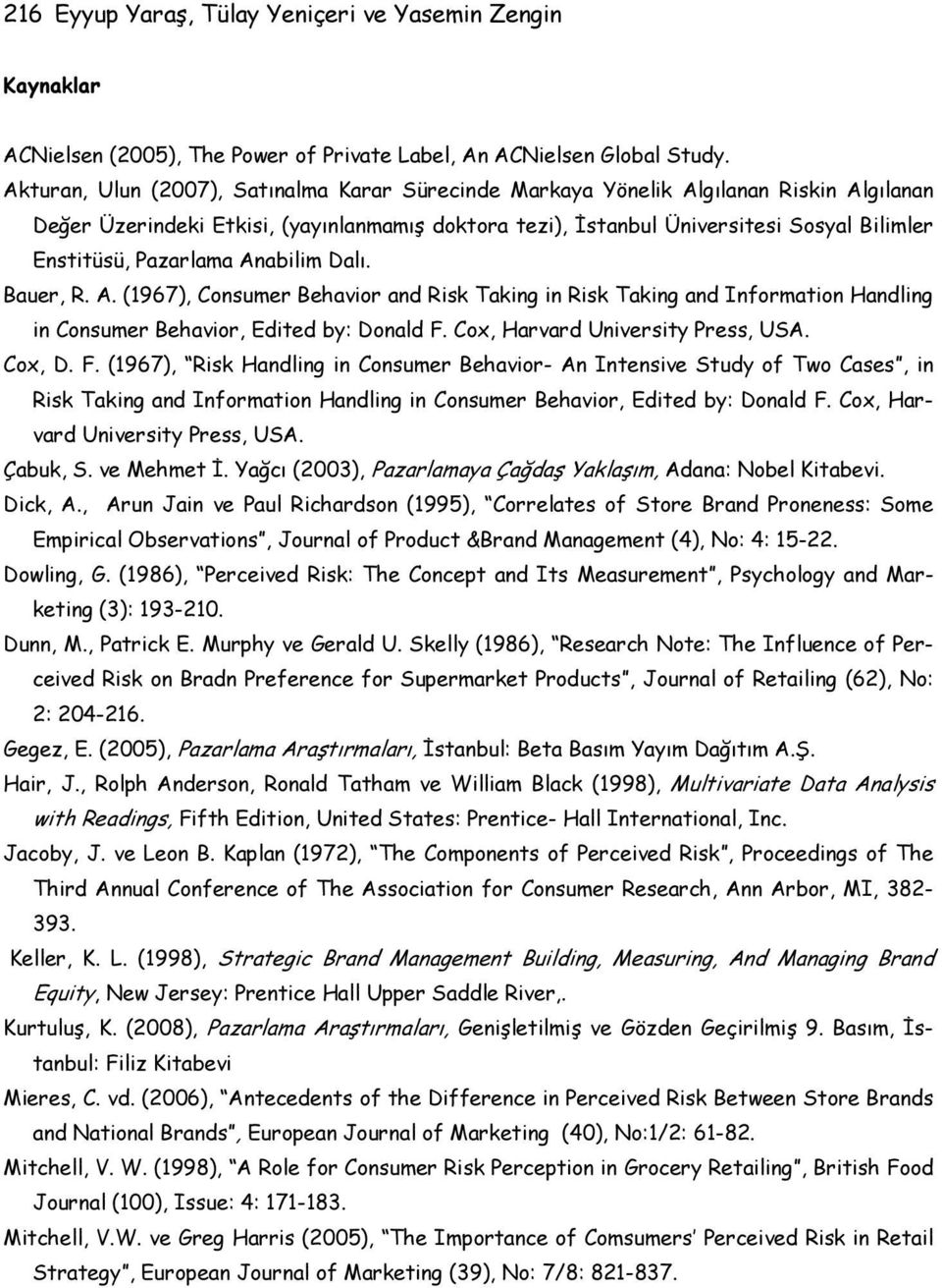 Pazarlama Anabilim Dalı. Bauer, R. A. (1967), Consumer Behavior and Risk Taking in Risk Taking and Information Handling in Consumer Behavior, Edited by: Donald F. Cox, Harvard University Press, USA.