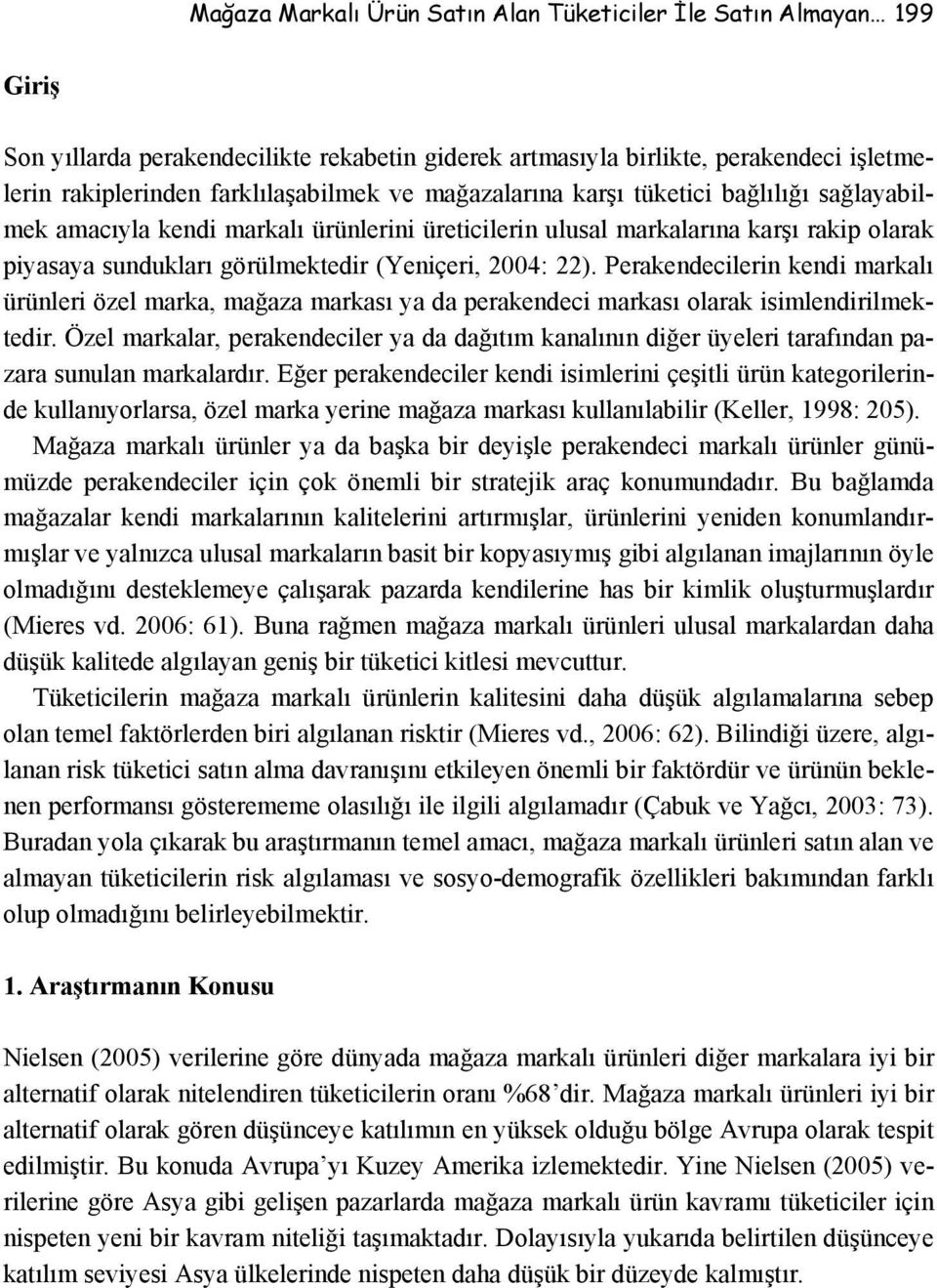 Perakendecilerin kendi markalı ürünleri özel marka, mağaza markası ya da perakendeci markası olarak isimlendirilmektedir.