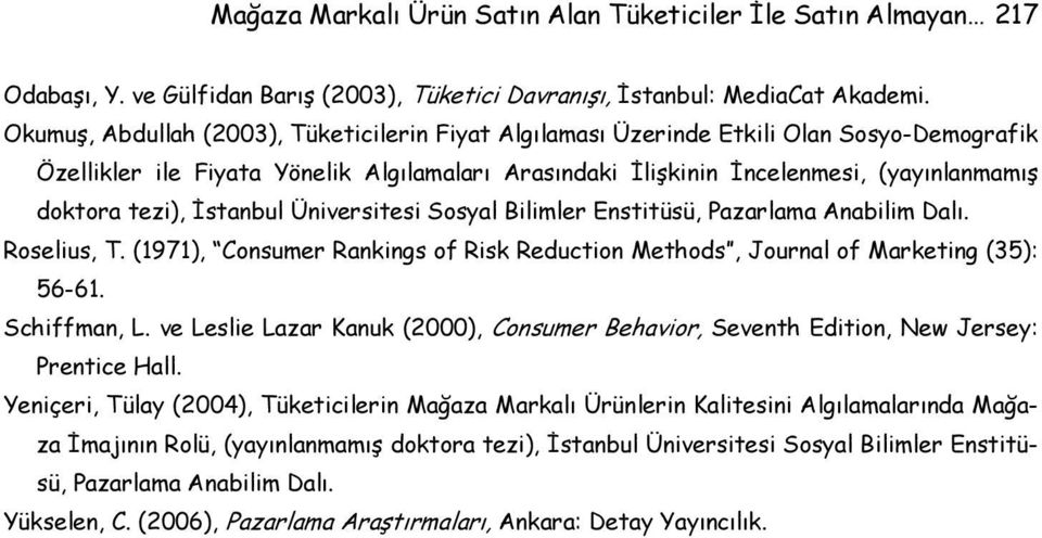 tezi), İstanbul Üniversitesi Sosyal Bilimler Enstitüsü, Pazarlama Anabilim Dalı. Roselius, T. (1971), Consumer Rankings of Risk Reduction Methods, Journal of Marketing (35): 56-61. Schiffman, L.