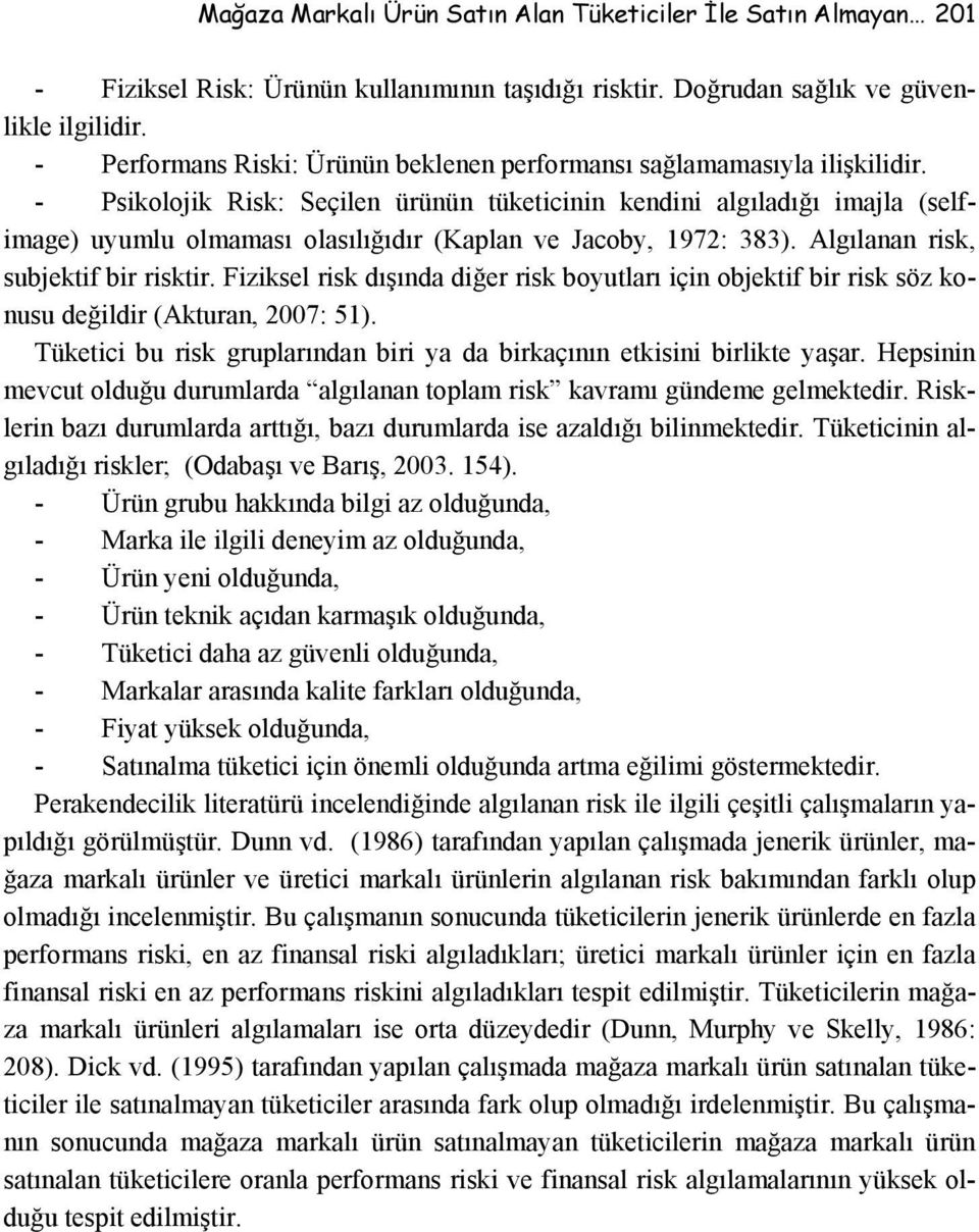 - Psikolojik Risk: Seçilen ürünün tüketicinin kendini algıladığı imajla (selfimage) uyumlu olmaması olasılığıdır (Kaplan ve Jacoby, 1972: 383). Algılanan risk, subjektif bir risktir.