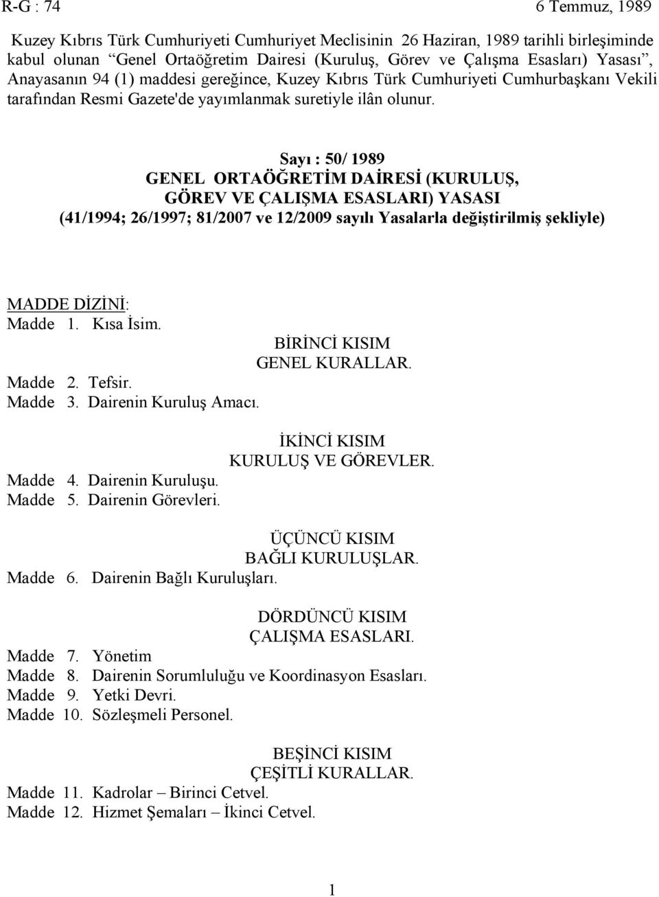 Sayı : 50/ 1989 GENEL ORTAÖĞRETİM DAİRESİ (KURULUŞ, GÖREV VE ÇALIŞMA ESASLARI) YASASI (41/1994; 26/1997; 81/2007 ve 12/2009 sayılı Yasalarla değiştirilmiş şekliyle) MADDE DİZİNİ: Madde 1. Kısa İsim.