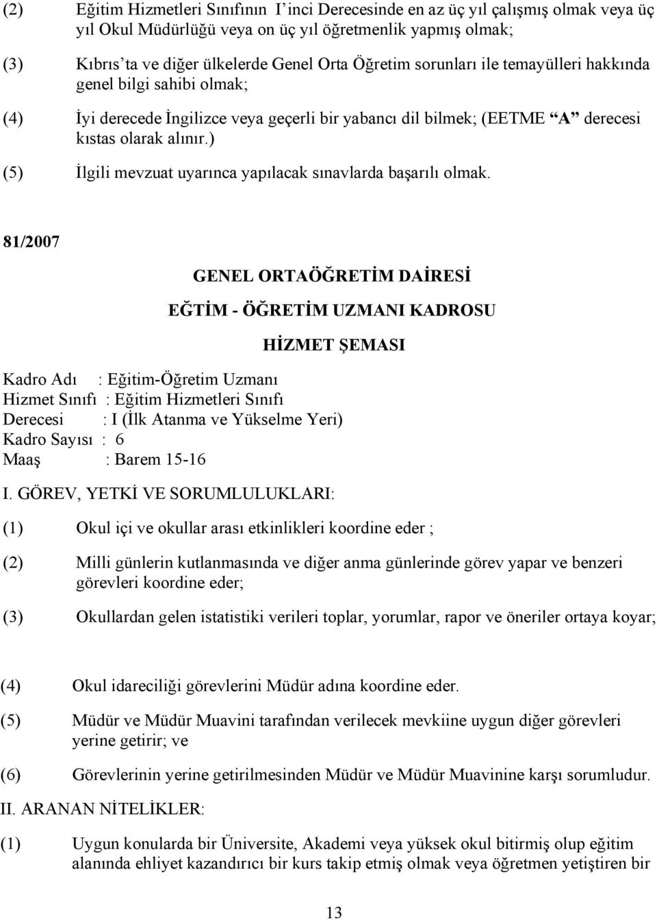 ) (5) İlgili mevzuat uyarınca yapılacak sınavlarda başarılı olmak.