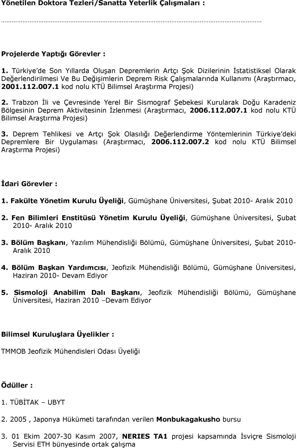 1 kod nolu KTÜ Bilimsel Araştırma Projesi) 2. Trabzon İli ve Çevresinde Yerel Bir Sismograf Şebekesi Kurularak Doğu Karadeniz Bölgesinin Deprem Aktivitesinin İzlenmesi (Araştırmacı, 2006.112.007.