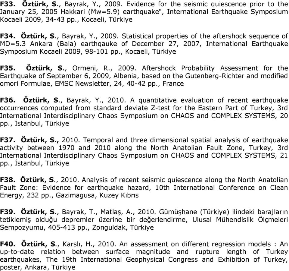 3 Ankara (Bala) earthqauke of December 27, 2007, International Earthquake Symposium Kocaeli 2009, 98-101 pp., Kocaeli, Türkiye F35. Öztürk, S., Ormeni, R., 2009.