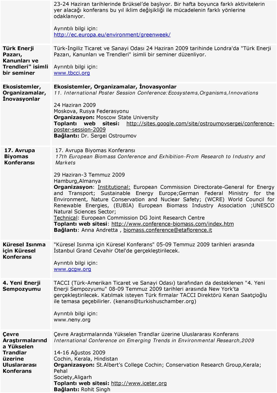 Avrupa Biyomas Konferansı Türk-İngiliz Ticaret ve Sanayi Odası 24 Haziran 2009 tarihinde Londra'da "Türk Enerji Pazarı, Kanunları ve Trendleri" isimli bir seminer düzenliyor. www.tbcci.