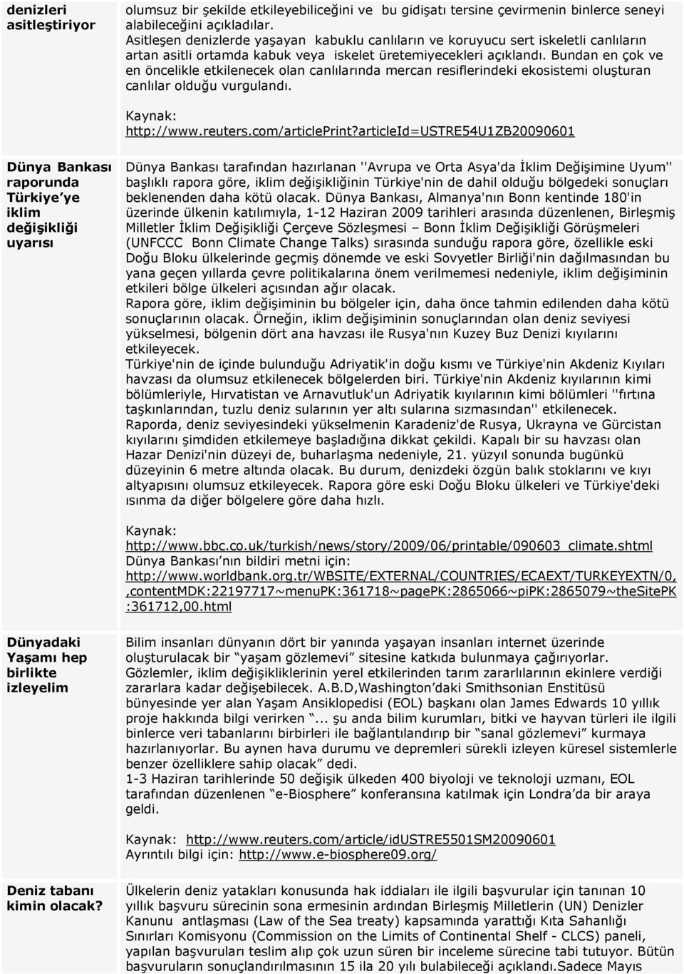 Bundan en çok ve en öncelikle etkilenecek olan canlılarında mercan resiflerindeki ekosistemi oluşturan canlılar olduğu vurgulandı. Kaynak: http://www.reuters.com/articleprint?