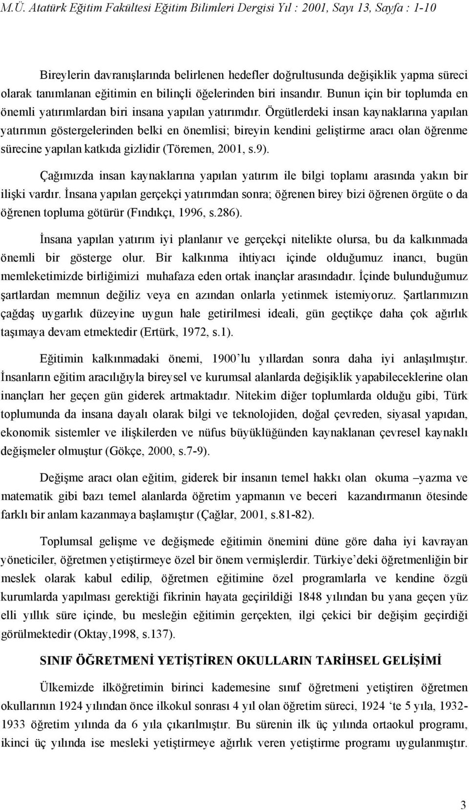 Örgütlerdeki insan kaynaklarına yapılan yatırımın göstergelerinden belki en önemlisi; bireyin kendini geliştirme aracı olan öğrenme sürecine yapılan katkıda gizlidir (Töremen, 2001, s.9).