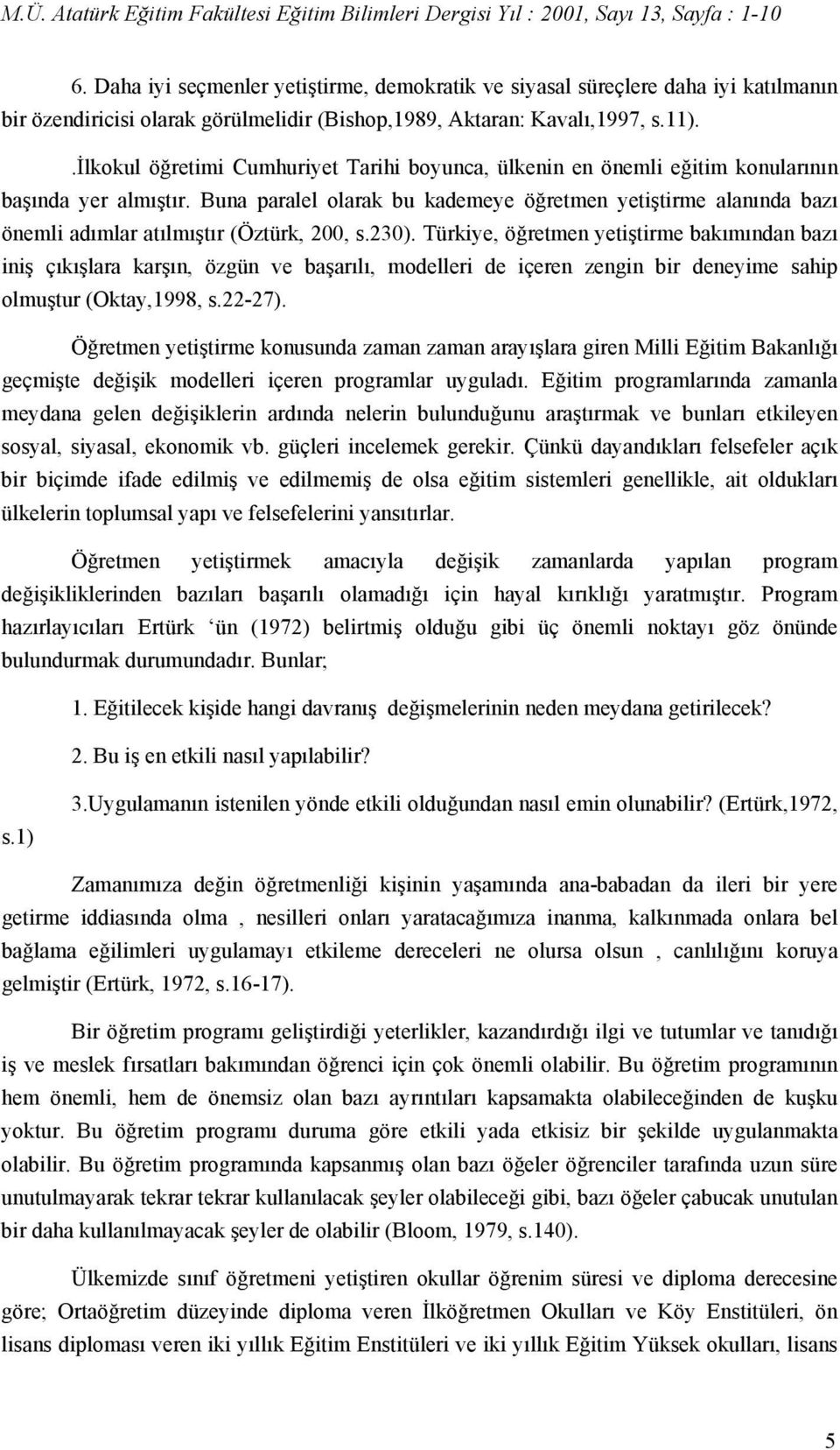 Buna paralel olarak bu kademeye öğretmen yetiştirme alanında bazı önemli adımlar atılmıştır (Öztürk, 200, s.230).