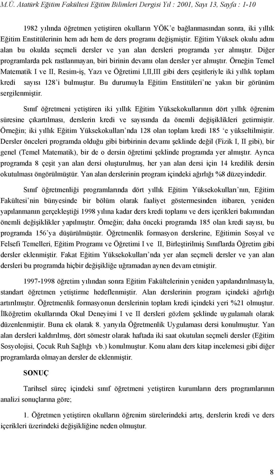 Örneğin Temel Matematik I ve II, Resim-iş, Yazı ve Öğretimi I,II,III gibi ders çeşitleriyle iki yıllık toplam kredi sayısı 128 i bulmuştur.