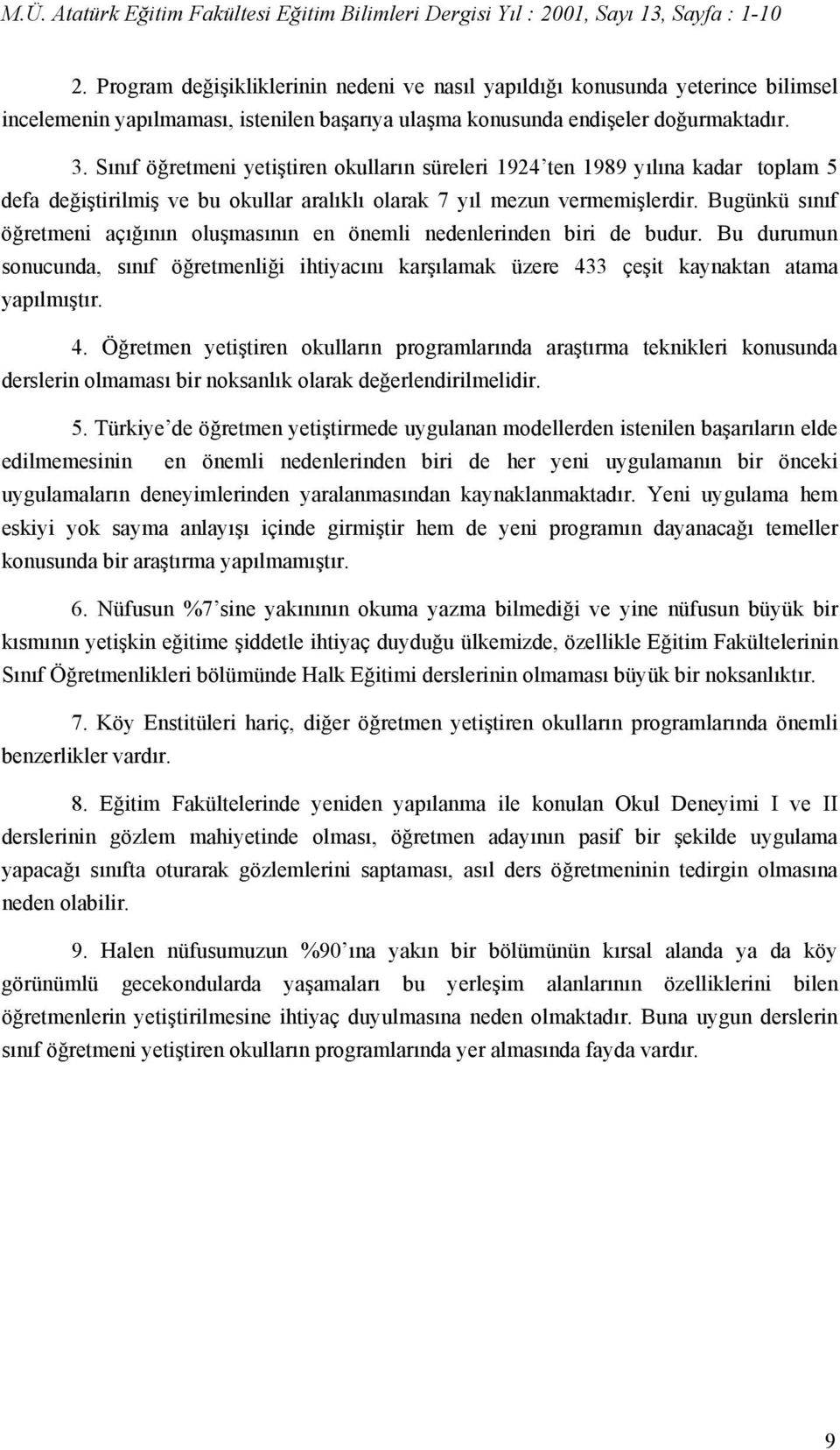 Bugünkü sınıf öğretmeni açığının oluşmasının en önemli nedenlerinden biri de budur. Bu durumun sonucunda, sınıf öğretmenliği ihtiyacını karşılamak üzere 43