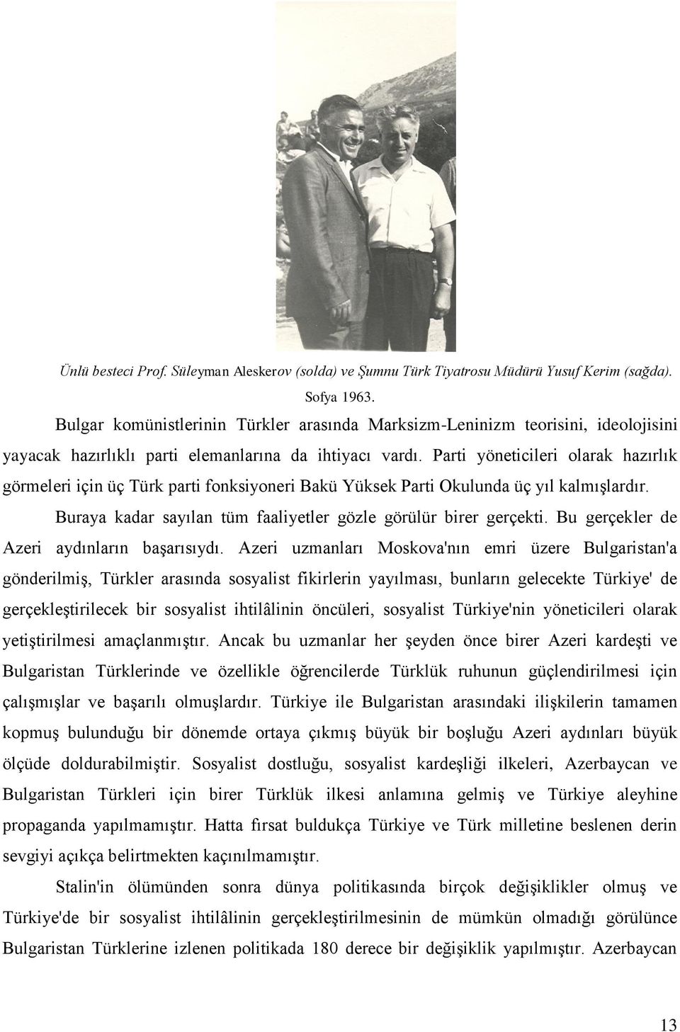 Parti yöneticileri olarak hazırlık görmeleri için üç Türk parti fonksiyoneri Bakü Yüksek Parti Okulunda üç yıl kalmıģlardır. Buraya kadar sayılan tüm faaliyetler gözle görülür birer gerçekti.