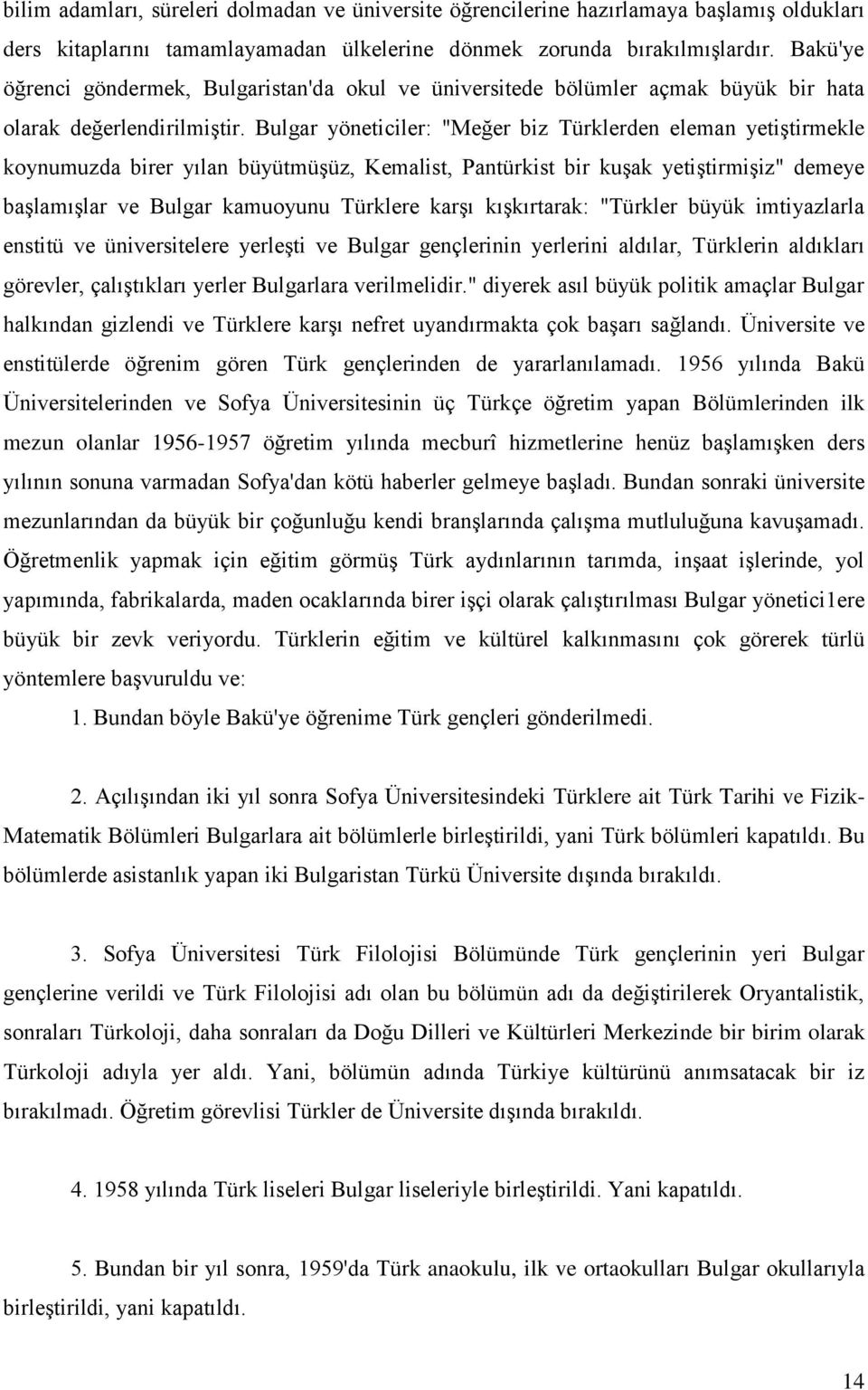 Bulgar yöneticiler: "Meğer biz Türklerden eleman yetiģtirmekle koynumuzda birer yılan büyütmüģüz, Kemalist, Pantürkist bir kuģak yetiģtirmiģiz" demeye baģlamıģlar ve Bulgar kamuoyunu Türklere karģı