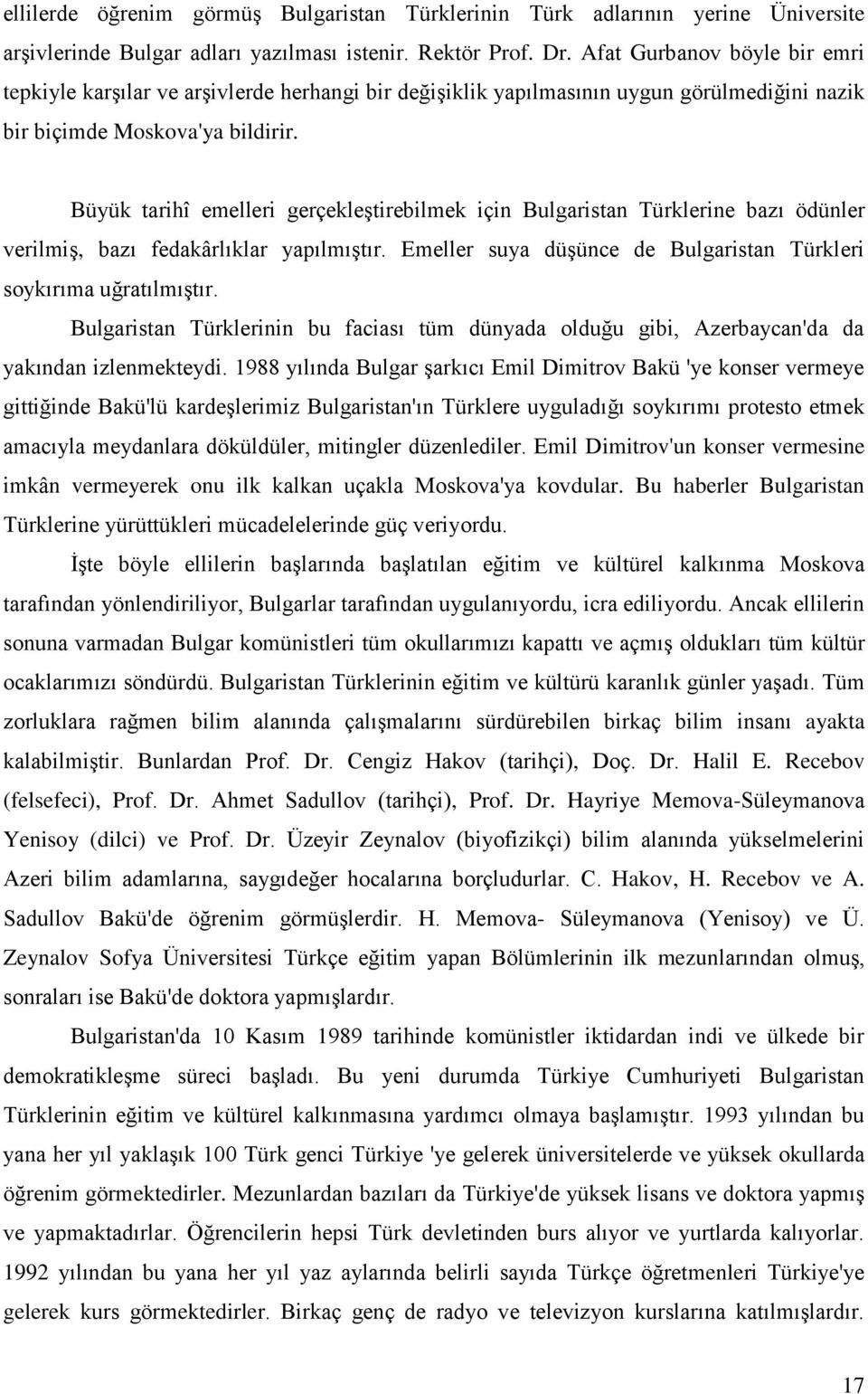 Büyük tarihî emelleri gerçekleģtirebilmek için Bulgaristan Türklerine bazı ödünler verilmiģ, bazı fedakârlıklar yapılmıģtır. Emeller suya düģünce de Bulgaristan Türkleri soykırıma uğratılmıģtır.