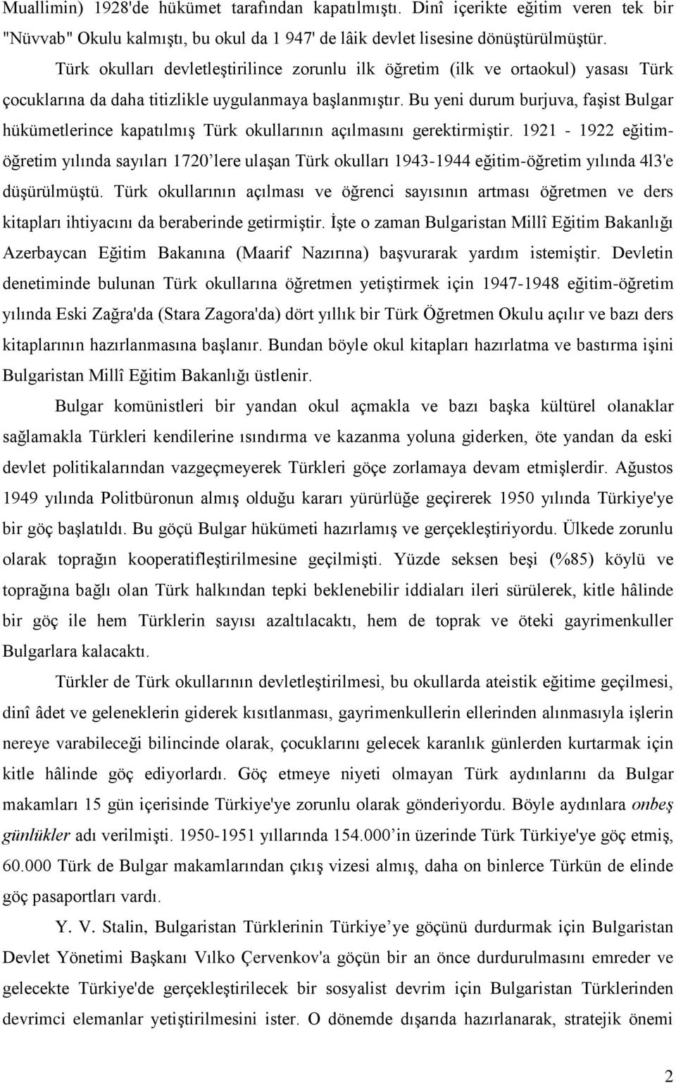 Bu yeni durum burjuva, faģist Bulgar hükümetlerince kapatılmıģ Türk okullarının açılmasını gerektirmiģtir.