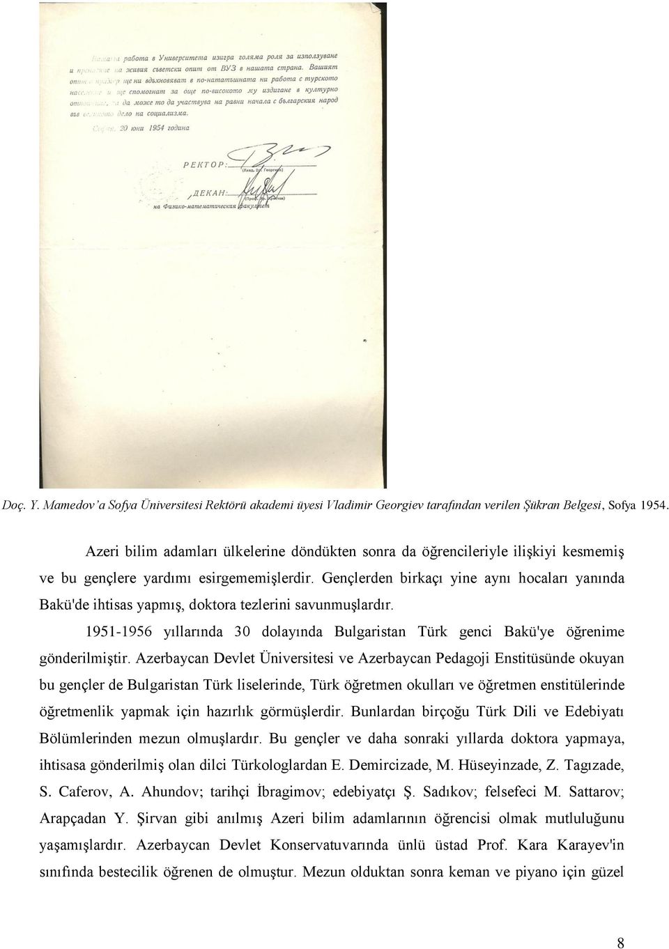 Gençlerden birkaçı yine aynı hocaları yanında Bakü'de ihtisas yapmıģ, doktora tezlerini savunmuģlardır. 1951-1956 yıllarında 30 dolayında Bulgaristan Türk genci Bakü'ye öğrenime gönderilmiģtir.