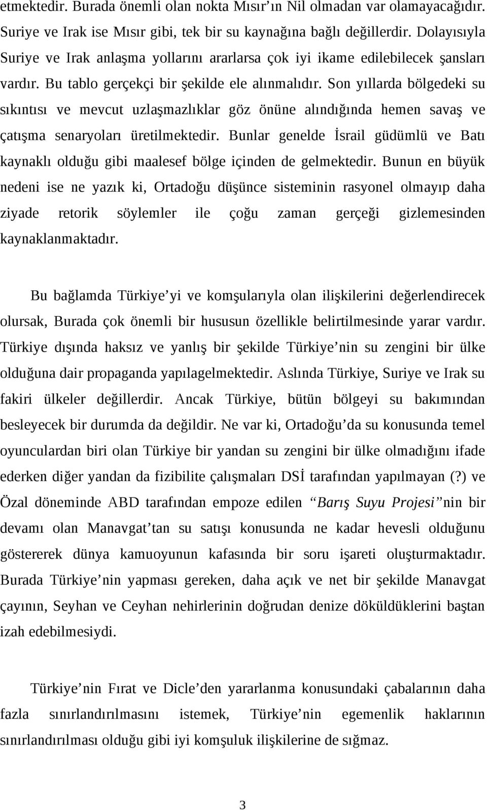 Son yıllarda bölgedeki su sıkıntısı ve mevcut uzlaşmazlıklar göz önüne alındığında hemen savaş ve çatışma senaryoları üretilmektedir.