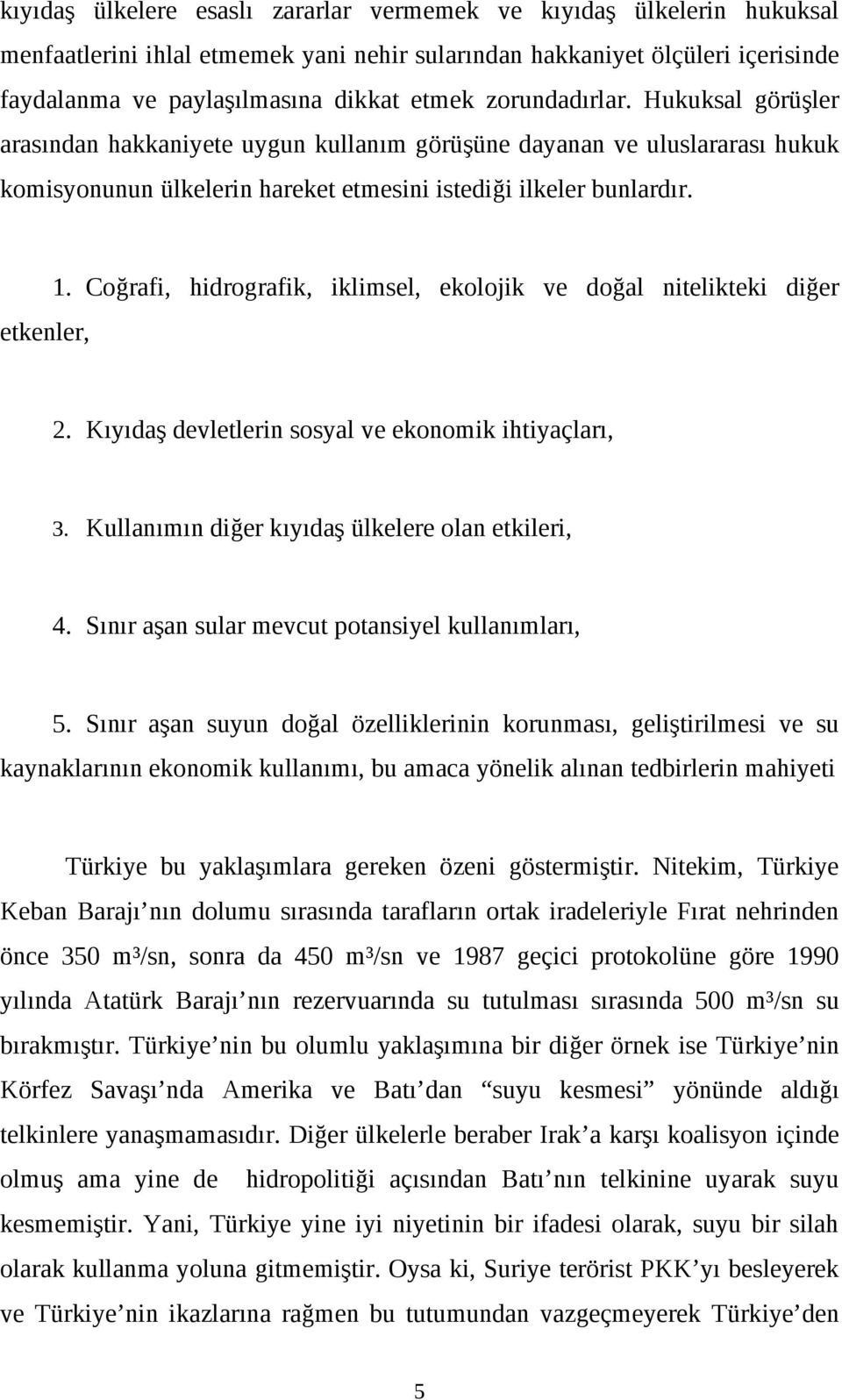 Coğrafi, hidrografik, iklimsel, ekolojik ve doğal nitelikteki diğer 2. Kıyıdaş devletlerin sosyal ve ekonomik ihtiyaçları, 3. Kullanımın diğer kıyıdaş ülkelere olan etkileri, 4.