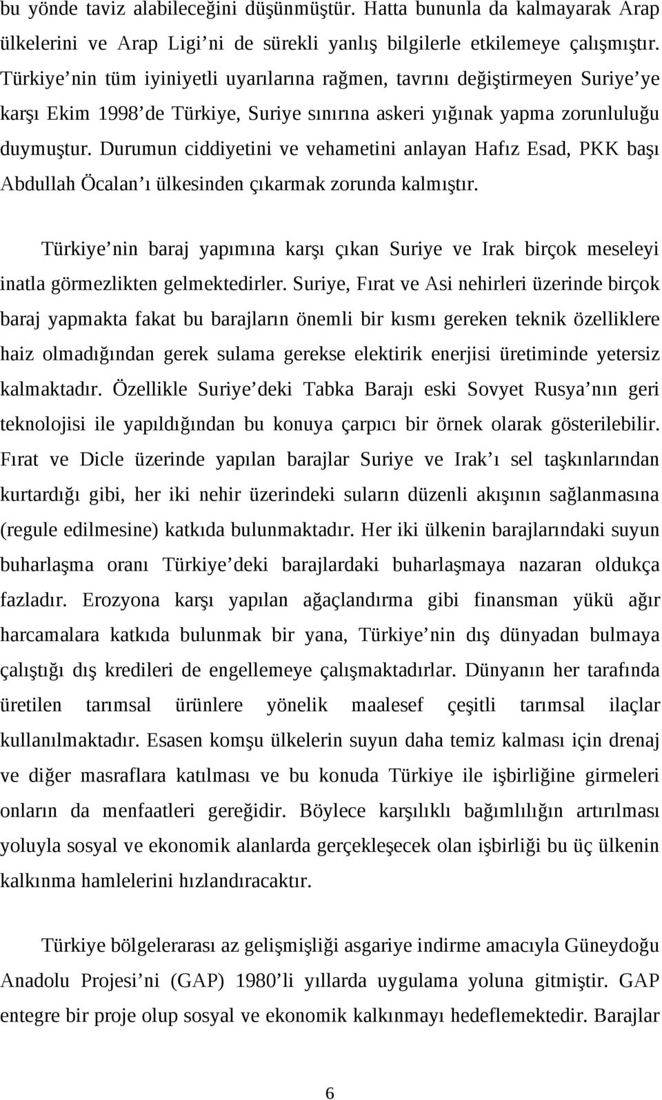 Durumun ciddiyetini ve vehametini anlayan Hafız Esad, PKK başı Abdullah Öcalan ı ülkesinden çıkarmak zorunda kalmıştır.