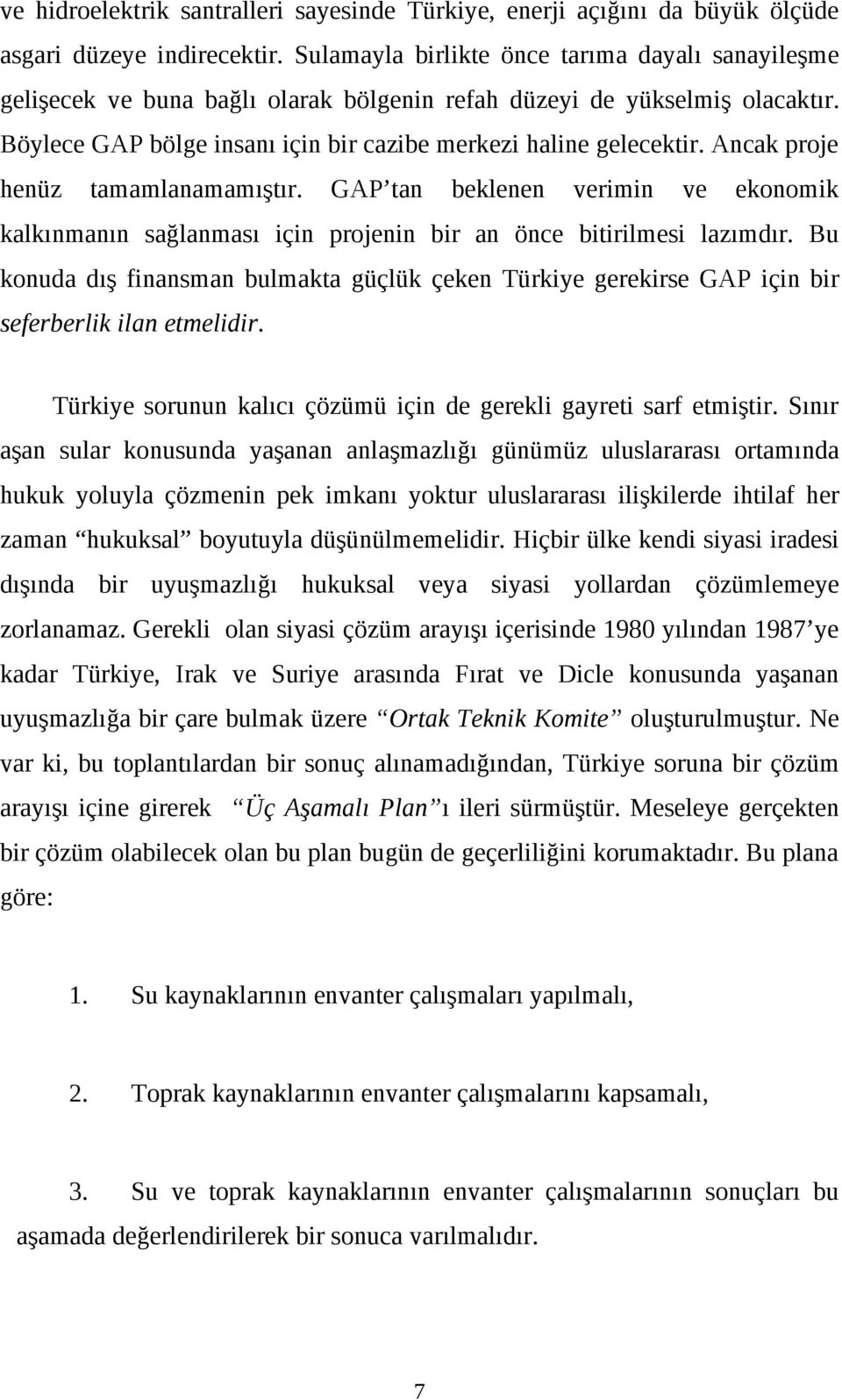 Ancak proje henüz tamamlanamamıştır. GAP tan beklenen verimin ve ekonomik kalkınmanın sağlanması için projenin bir an önce bitirilmesi lazımdır.