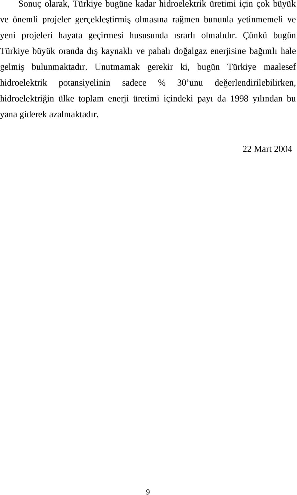 Çünkü bugün Türkiye büyük oranda dış kaynaklı ve pahalı doğalgaz enerjisine bağımlı hale gelmiş bulunmaktadır.