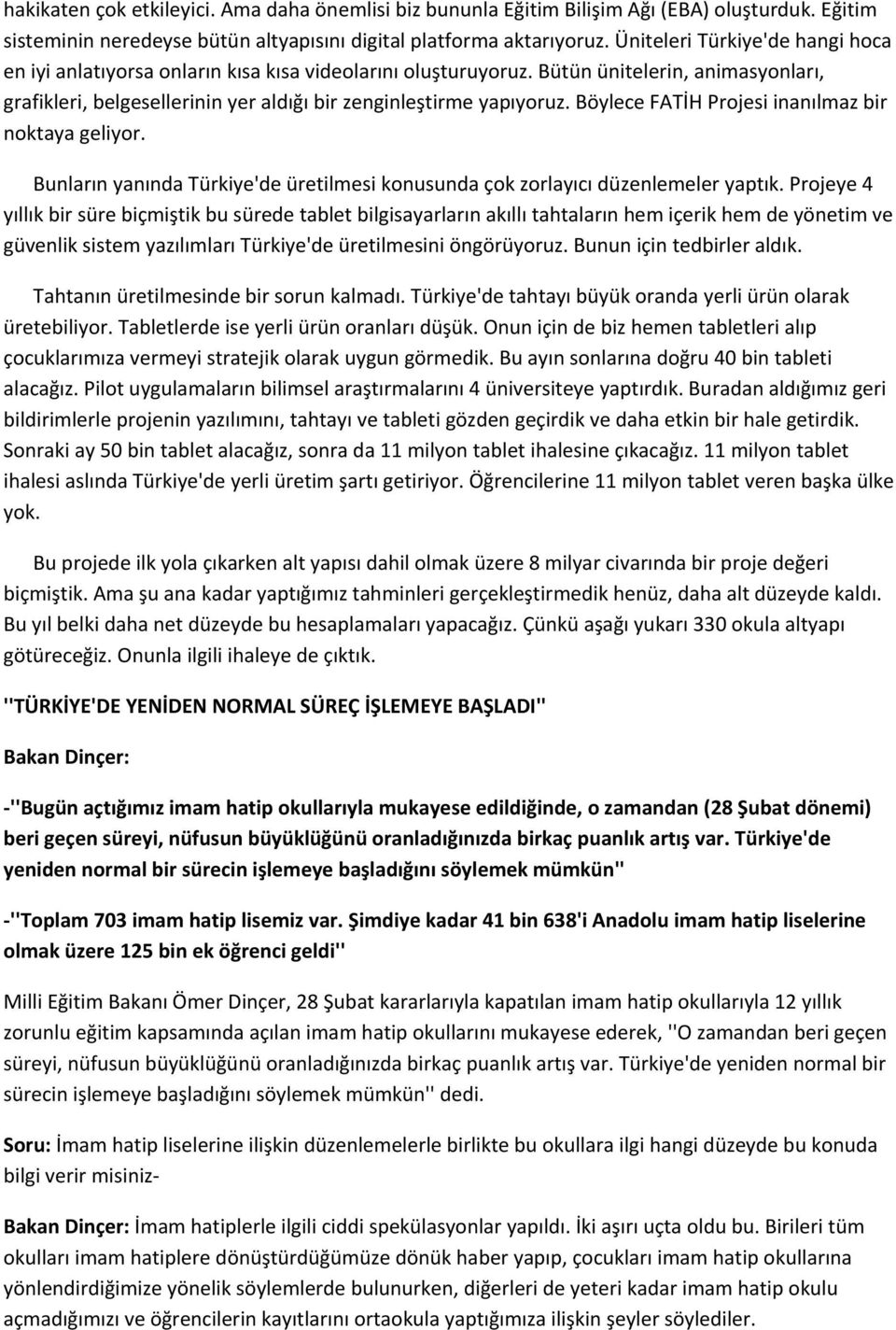 Böylece FATİH Projesi inanılmaz bir noktaya geliyor. Bunların yanında Türkiye'de üretilmesi konusunda çok zorlayıcı düzenlemeler yaptık.