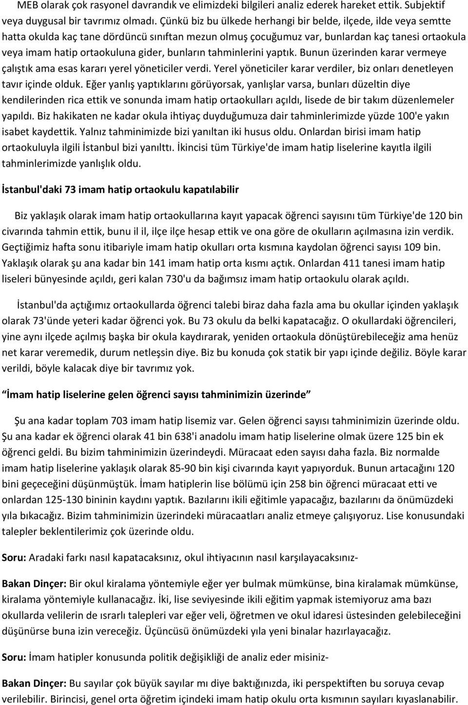 bunların tahminlerini yaptık. Bunun üzerinden karar vermeye çalıştık ama esas kararı yerel yöneticiler verdi. Yerel yöneticiler karar verdiler, biz onları denetleyen tavır içinde olduk.