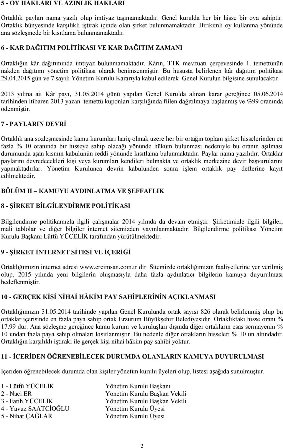 6 - KAR DAĞITIM POLİTİKASI VE KAR DAĞITIM ZAMANI Ortaklığın kâr dağıtımında imtiyaz bulunmamaktadır. Kârın, TTK mevzuatı çerçevesinde 1.