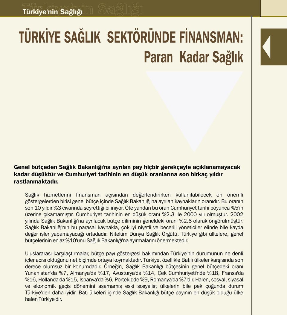 ! Saðlýk hizmetlerini finansman açýsýndan deðerlendirirken kullanýlabilecek en önemli göstergelerden birisi genel bütçe içinde Saðlýk Bakanlýðý'na ayrýlan kaynaklarýn oranýdýr.