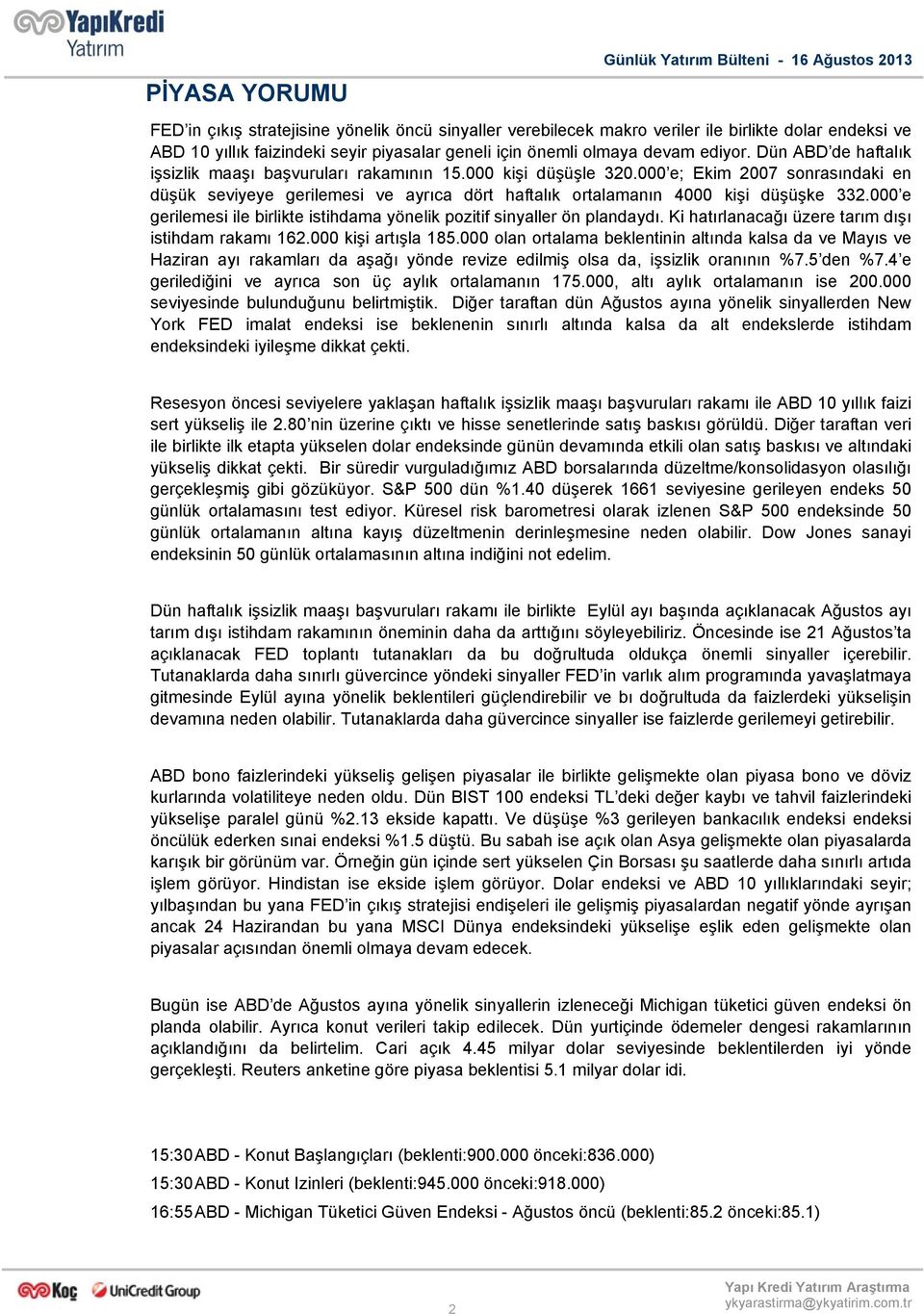 000 e gerilemesi ile birlikte istihdama yönelik pozitif sinyaller ön plandaydı. Ki hatırlanacağı üzere tarım dışı istihdam rakamı 162.000 kişi artışla 185.