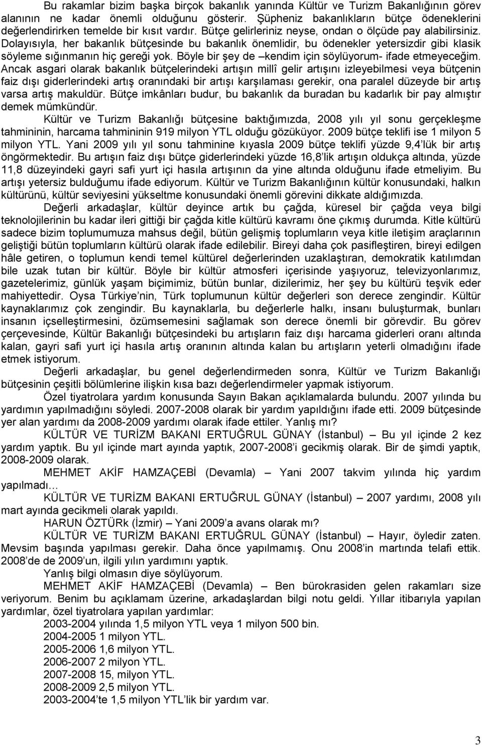 Dolayısıyla, her bakanlık bütçesinde bu bakanlık önemlidir, bu ödenekler yetersizdir gibi klasik söyleme sığınmanın hiç gereği yok. Böyle bir Ģey de kendim için söylüyorum- ifade etmeyeceğim.