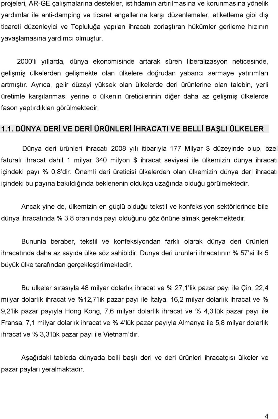 2000 li yıllarda, dünya ekonomisinde artarak süren liberalizasyon neticesinde, gelişmiş ülkelerden gelişmekte olan ülkelere doğrudan yabancı sermaye yatırımları artmıştır.